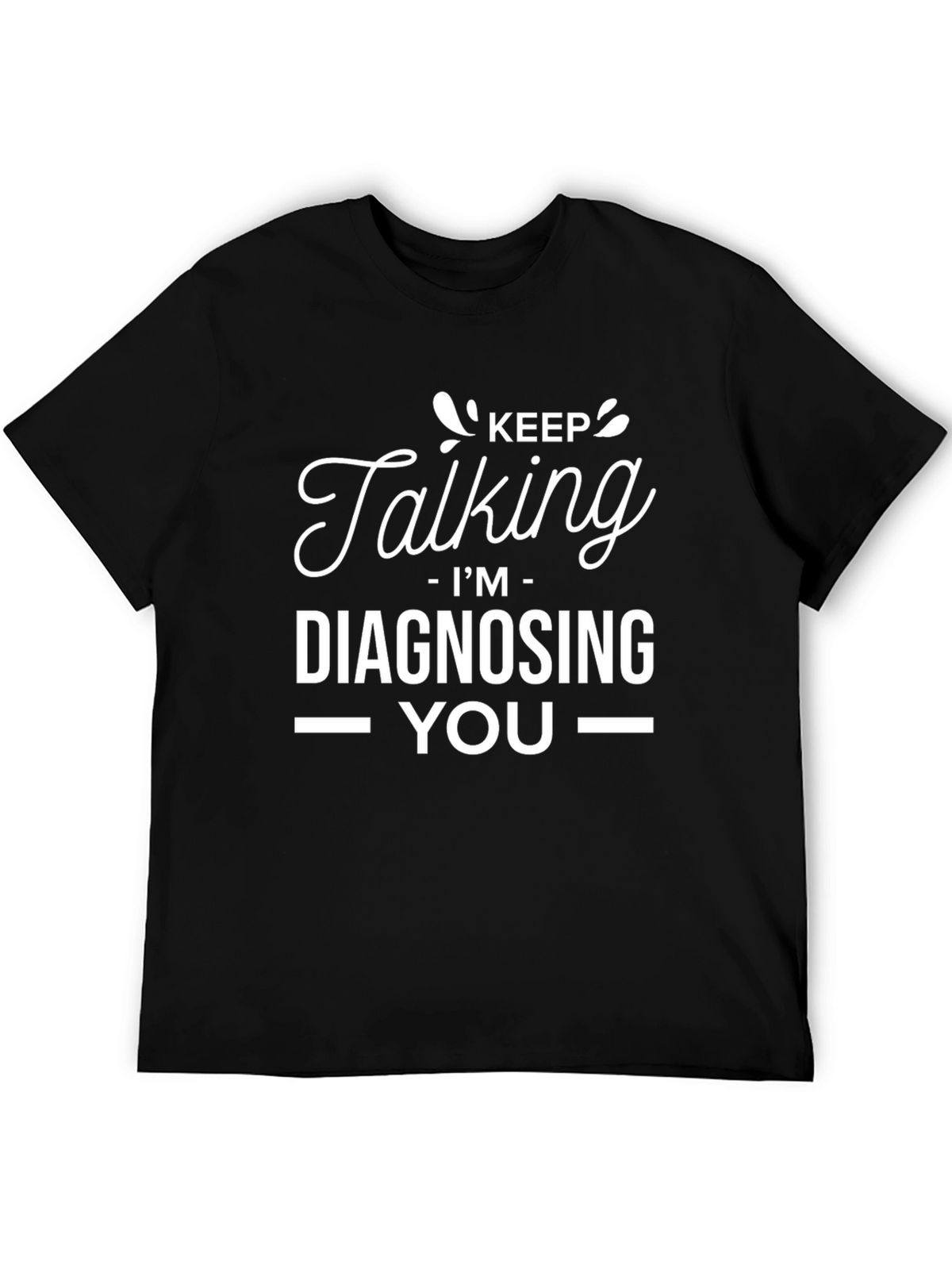 Keep Talking Im Diagnosing You - Graphic Tee
