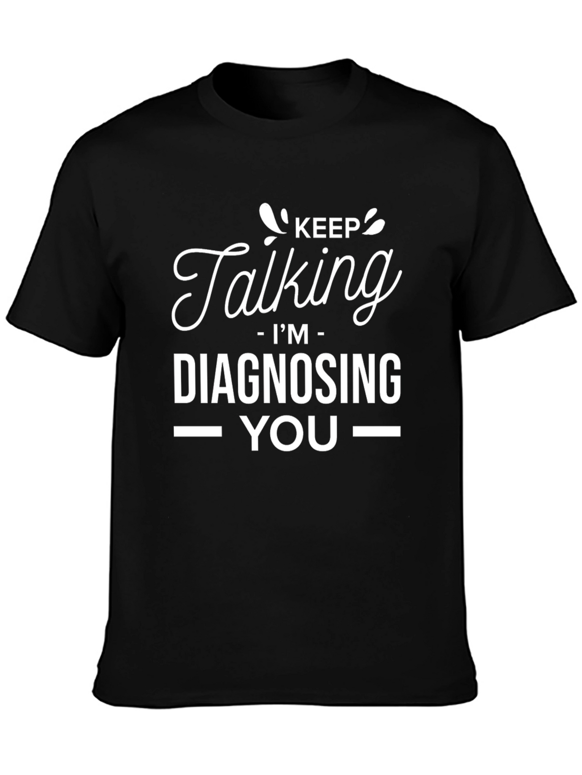 Keep Talking Im Diagnosing You - Graphic Tee
