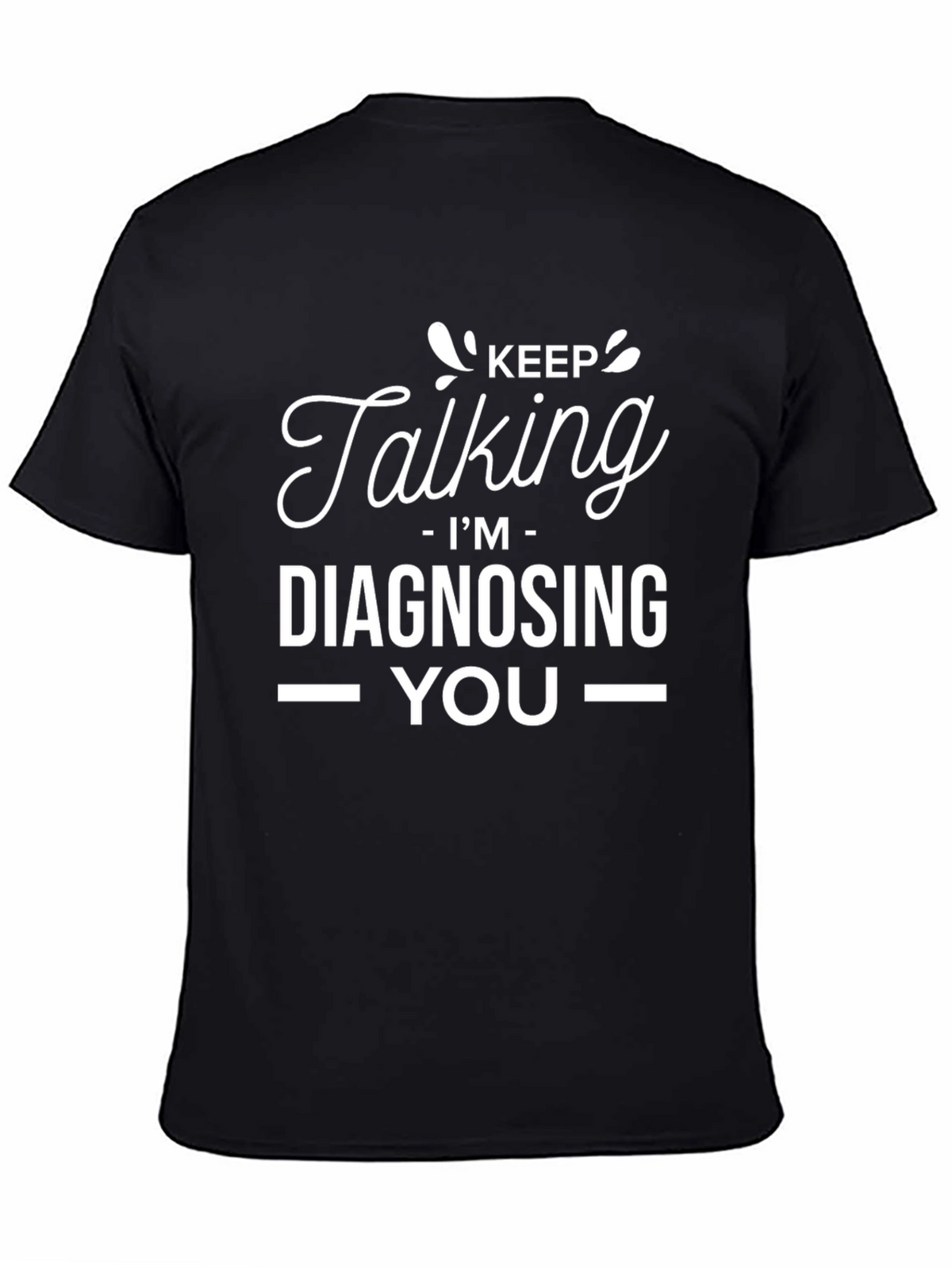 Keep Talking Im Diagnosing You - Graphic Tee