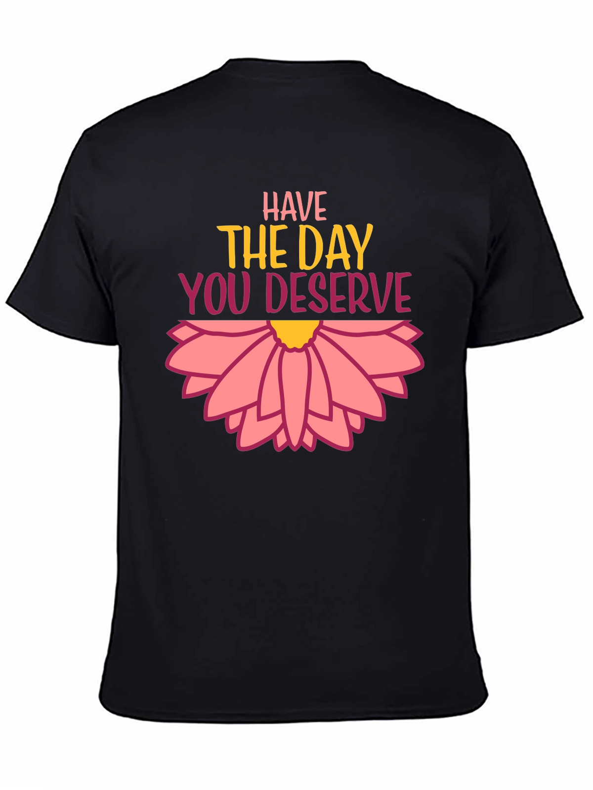 Have the Day You Deserve Graphic Tee