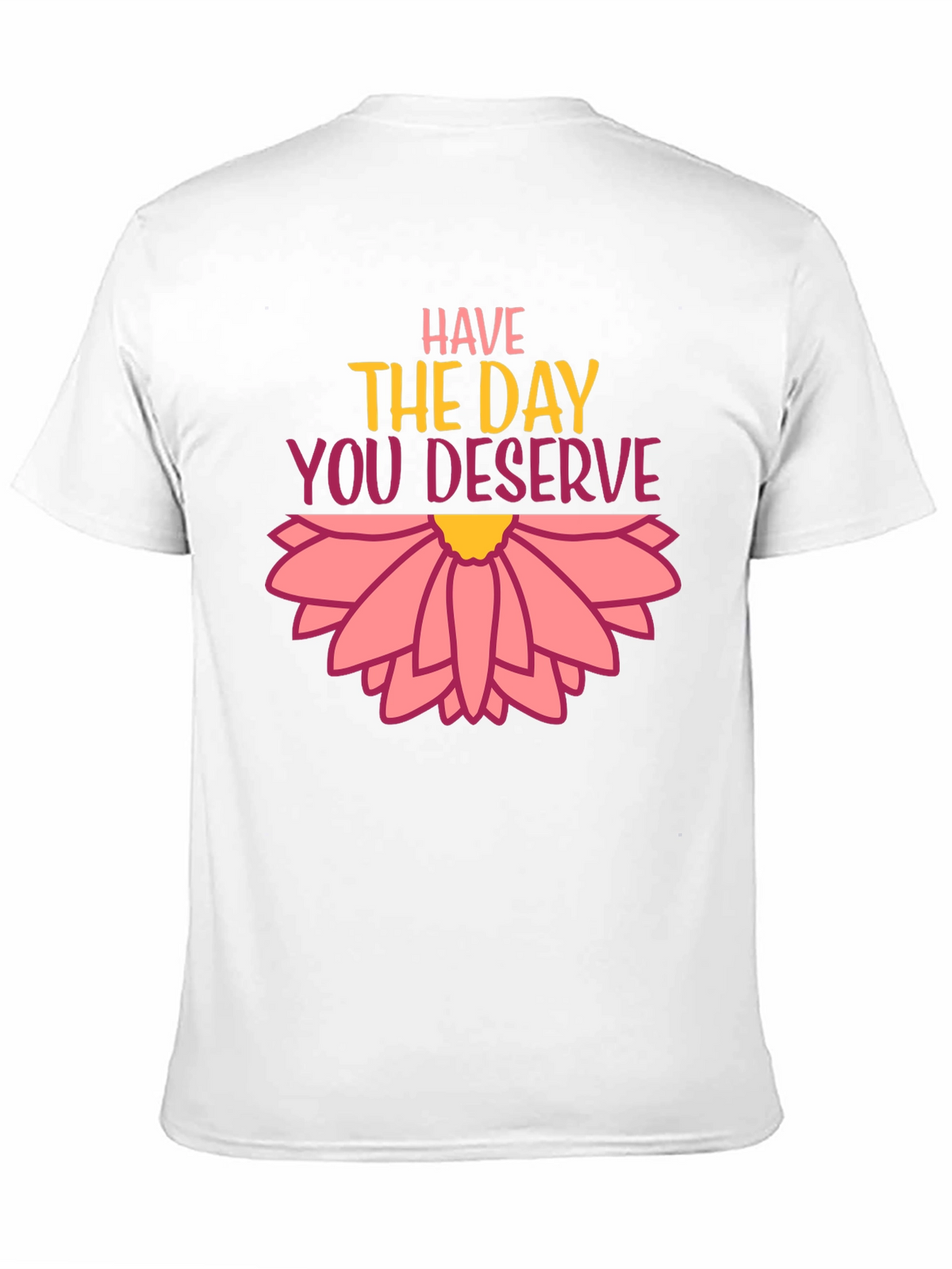 Have the Day You Deserve Graphic Tee