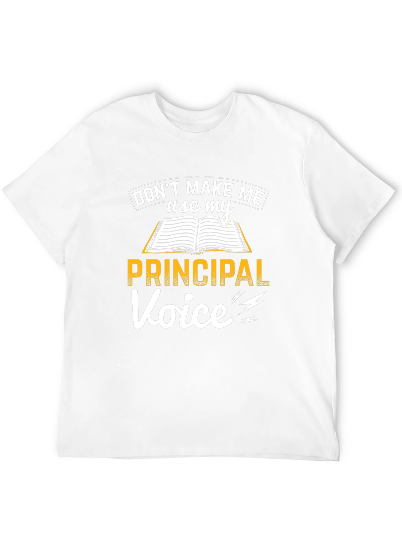 Dont Make Me Use My Principal Voice T-Shirt