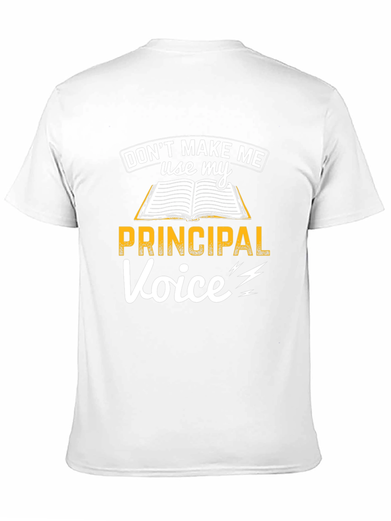 Dont Make Me Use My Principal Voice T-Shirt