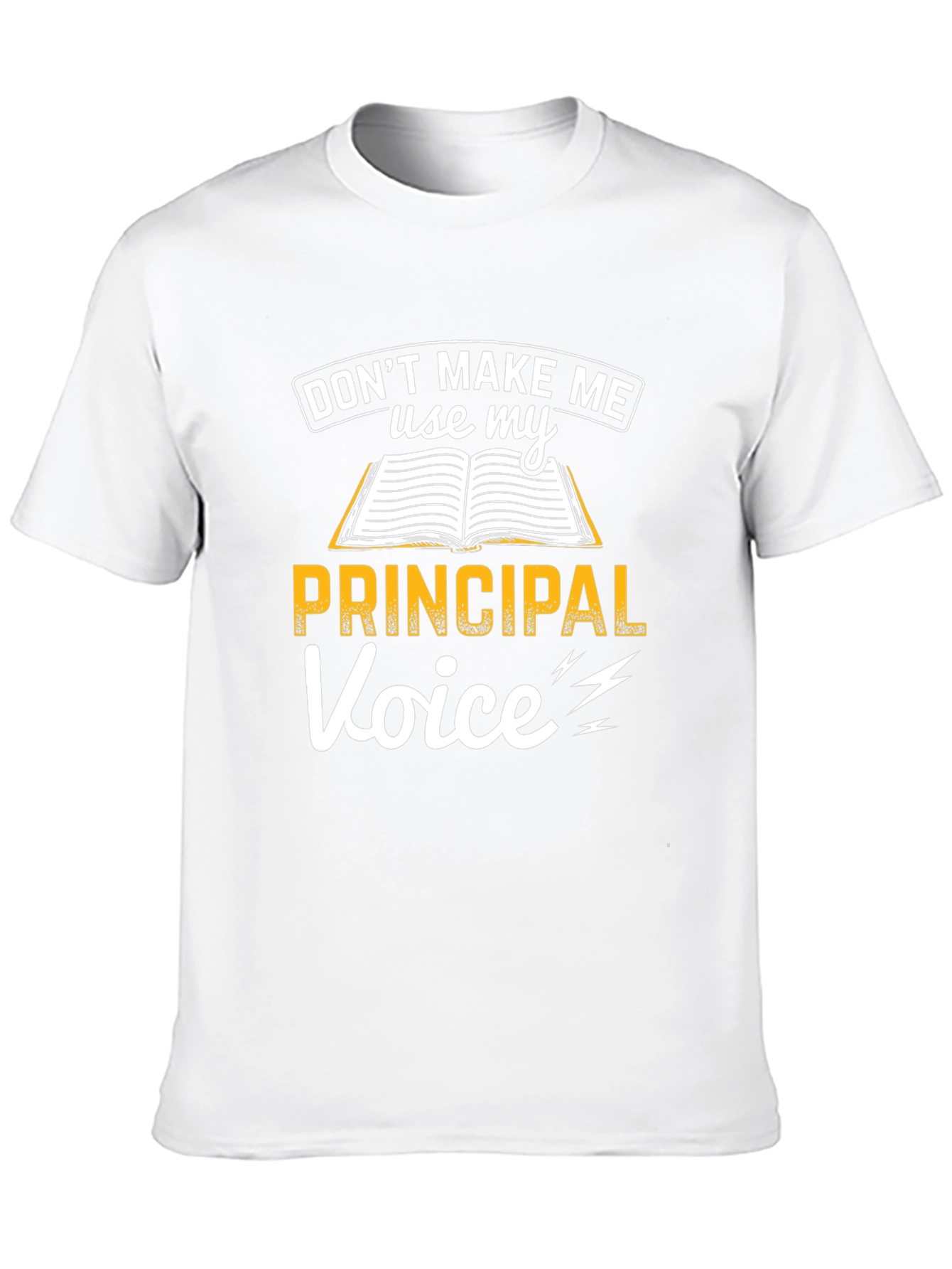 Dont Make Me Use My Principal Voice T-Shirt