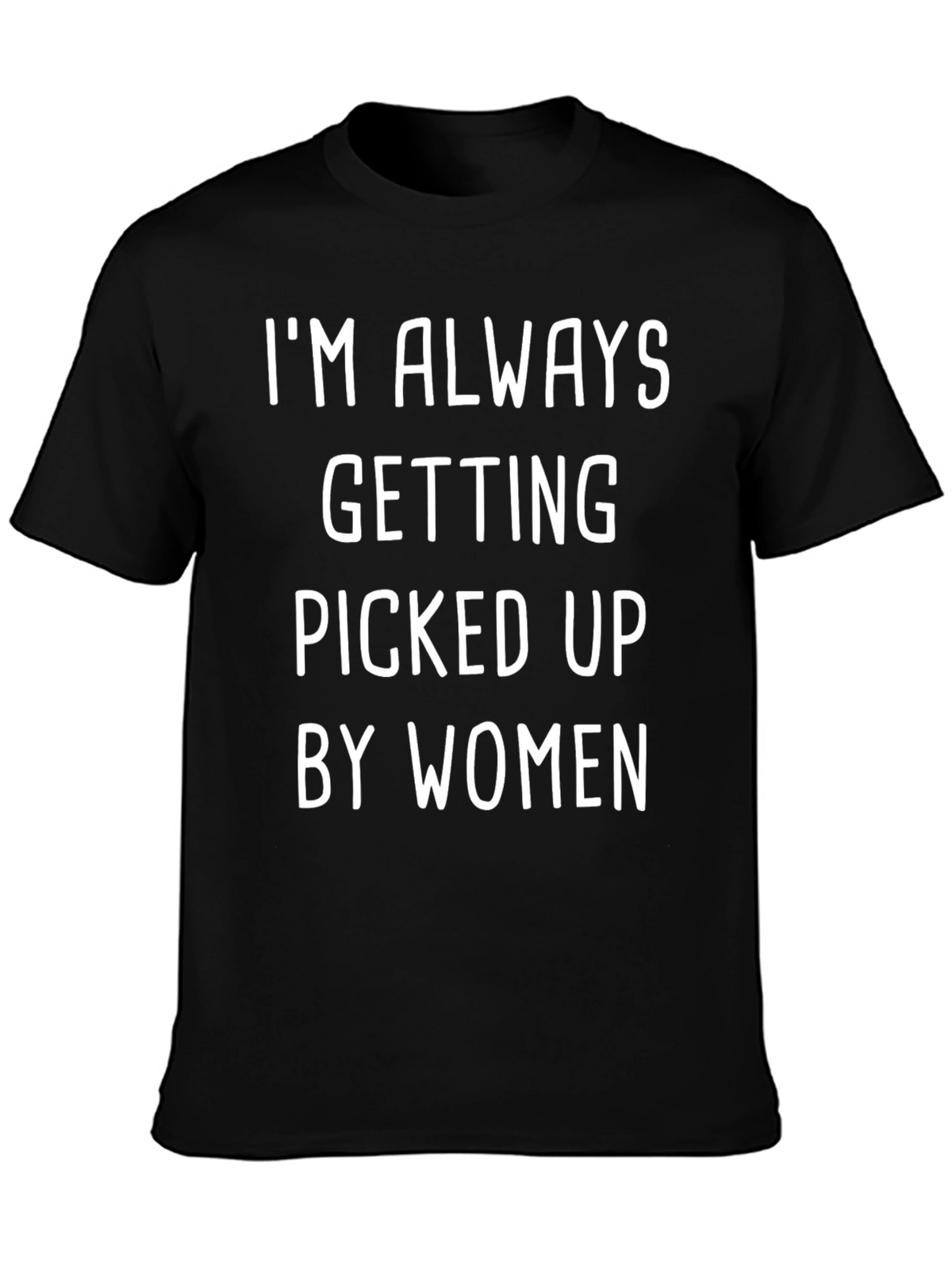Funny Mens T-Shirt: Im Always Picked Up By Women