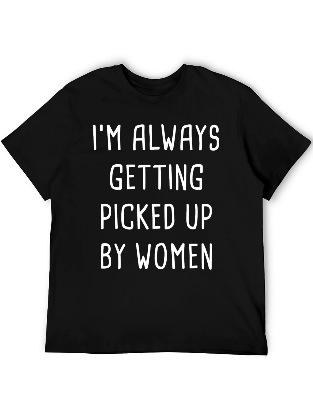Funny Mens T-Shirt: Im Always Picked Up By Women