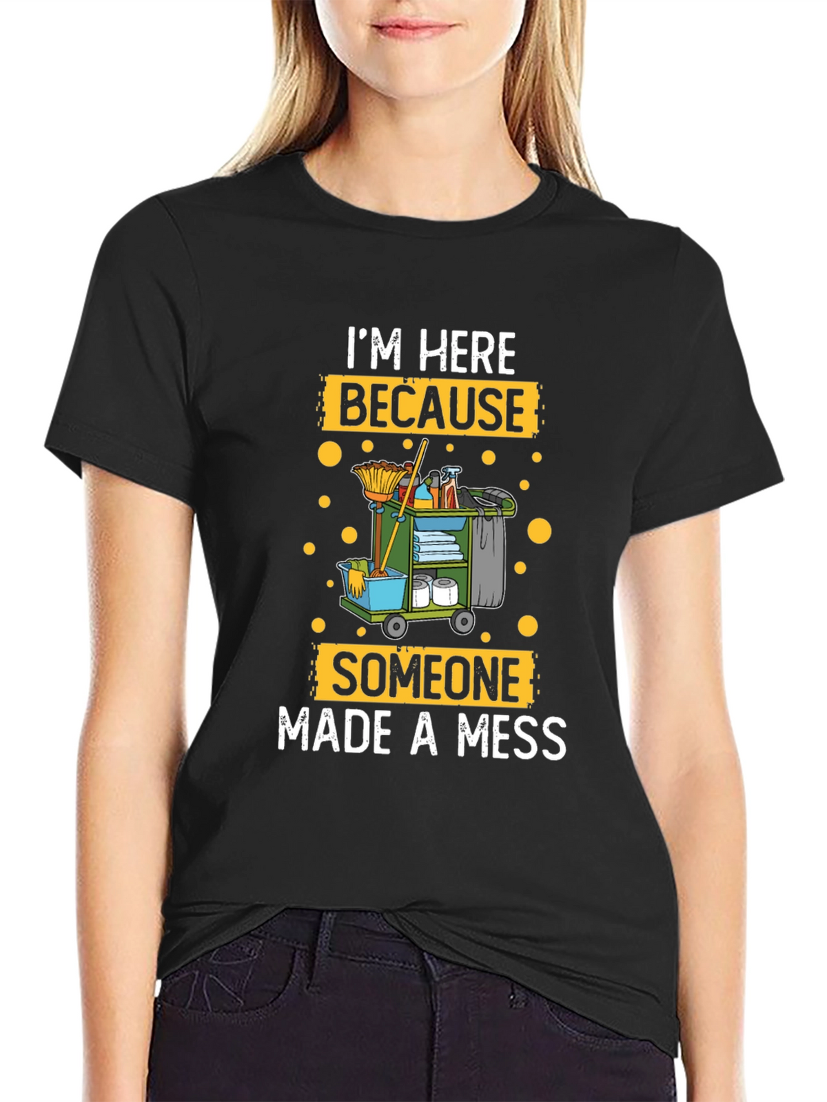 Im Here Because Someone Made A Mess Cleaning T-Shirt
