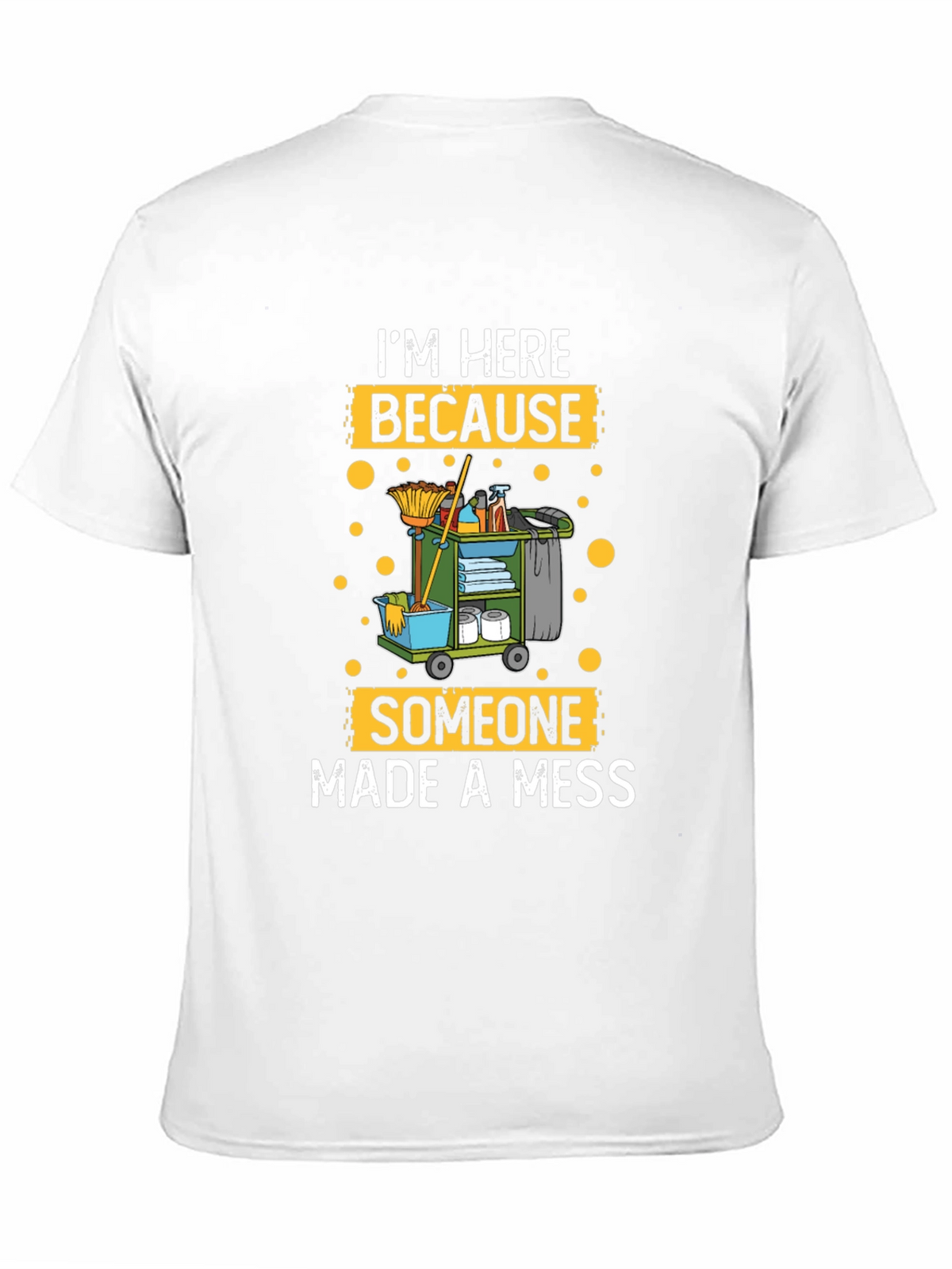 Im Here Because Someone Made A Mess Cleaning T-Shirt