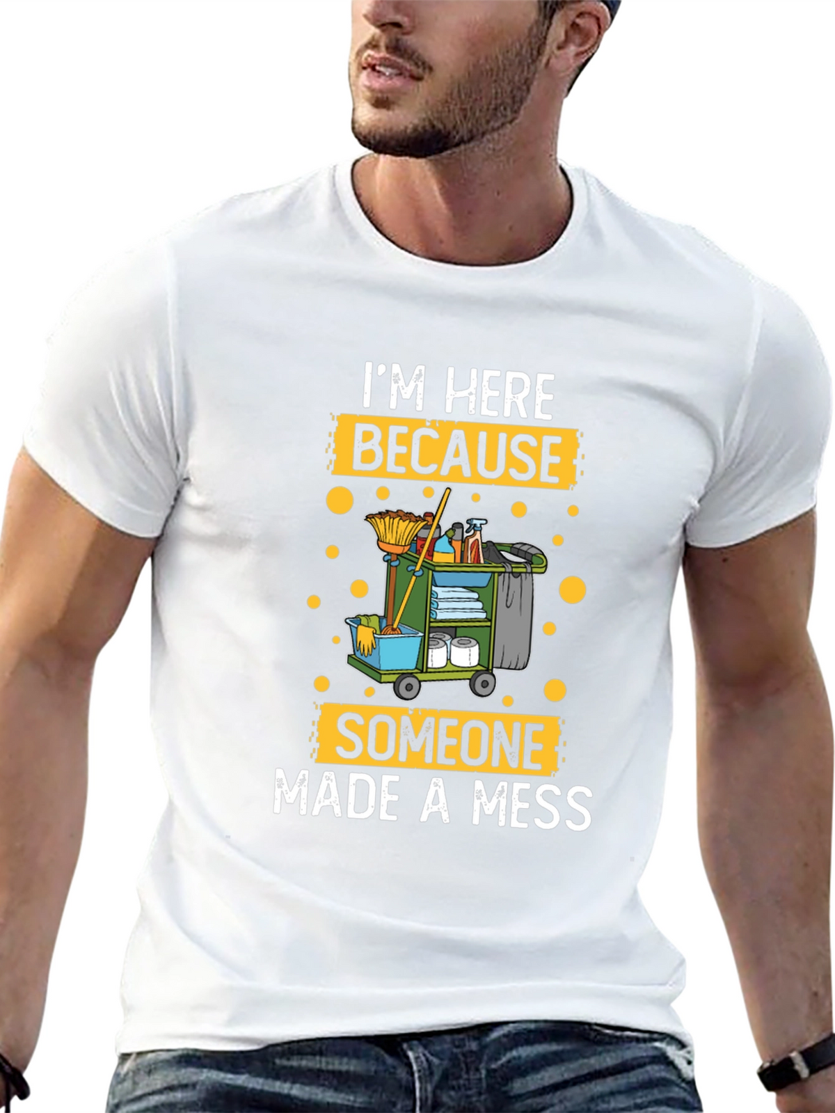 Im Here Because Someone Made A Mess Cleaning T-Shirt