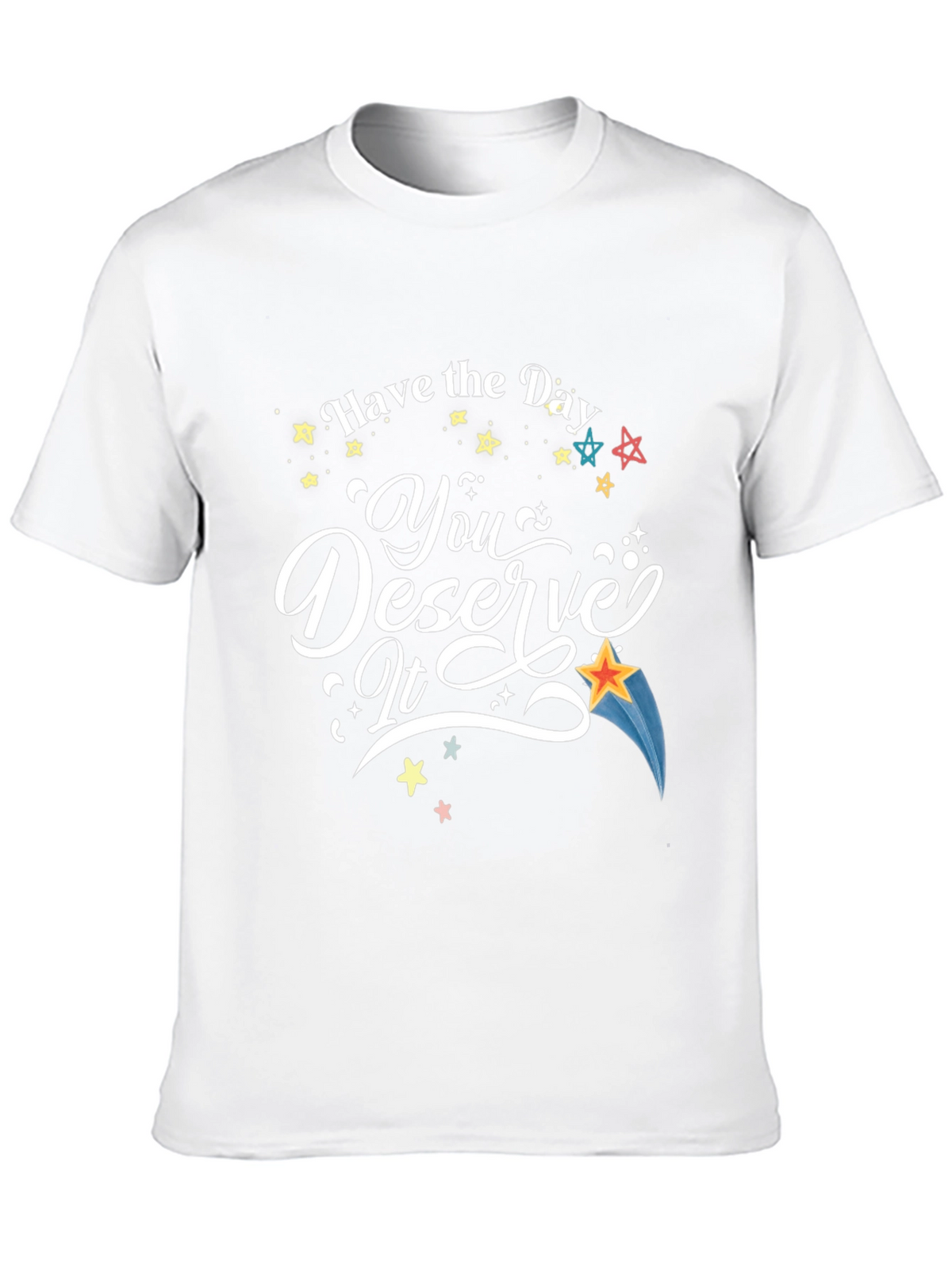 Have the Day You Deserve It T-Shirt