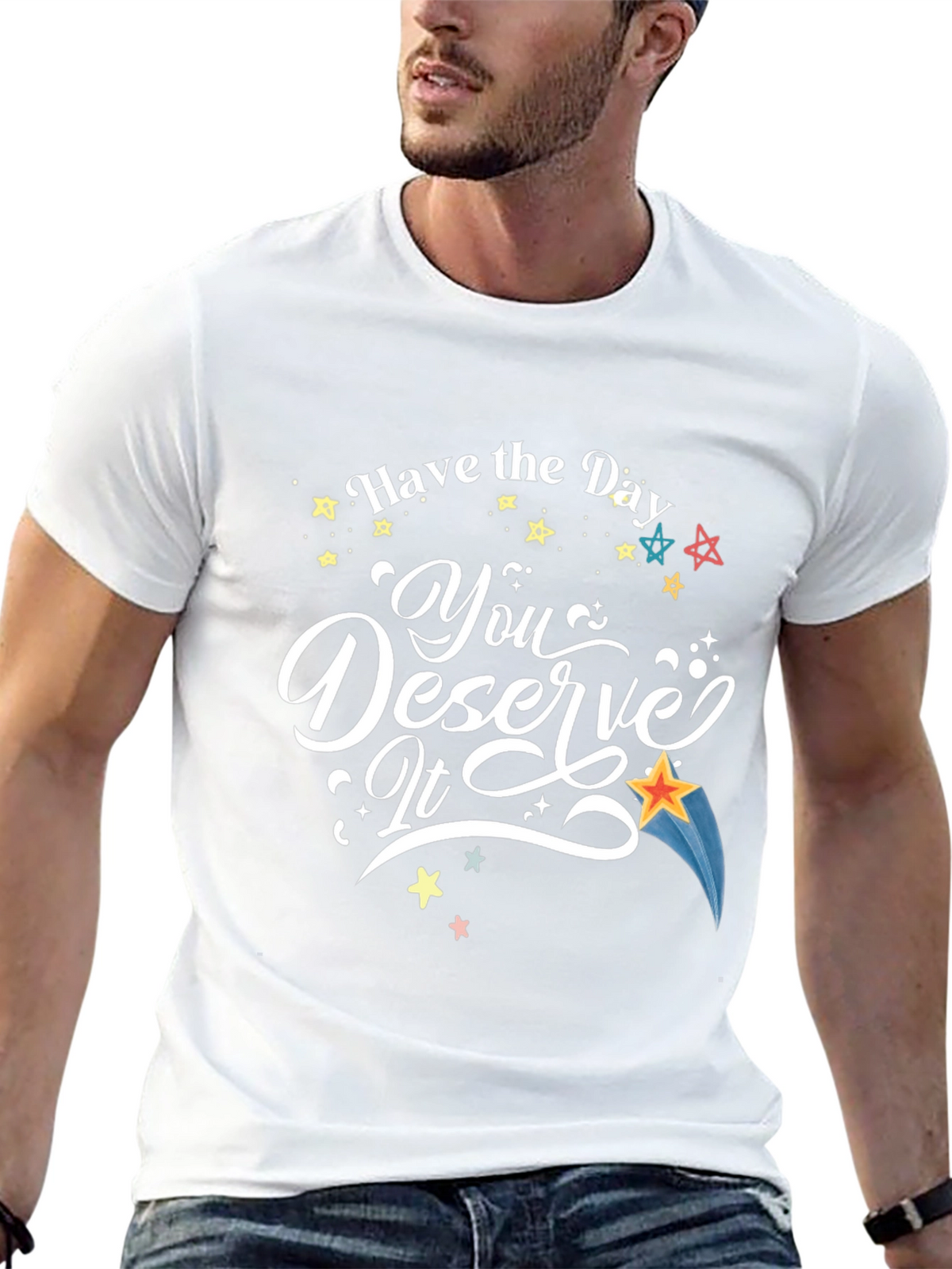 Have the Day You Deserve It T-Shirt