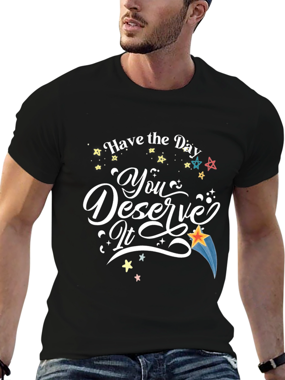 Have the Day You Deserve It T-Shirt