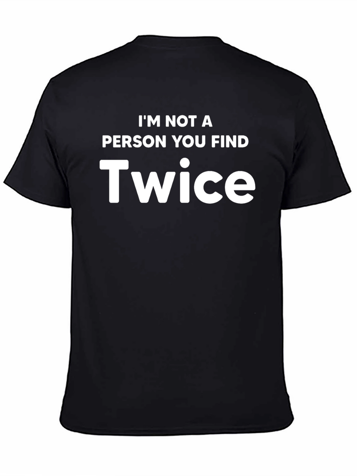 Im Not A Person You Find Twice T-Shirt