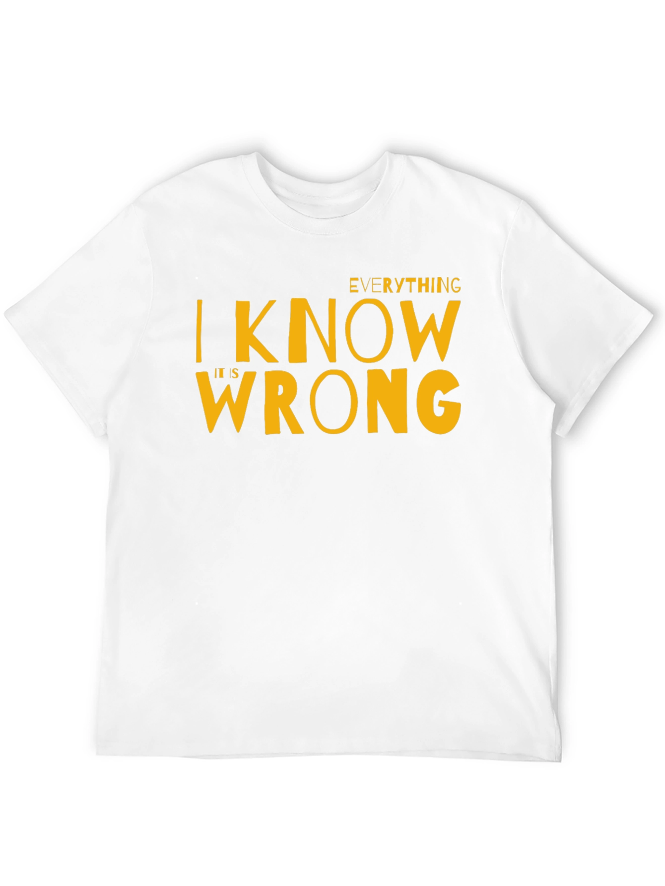 Everything I Know Is Wrong T-Shirt