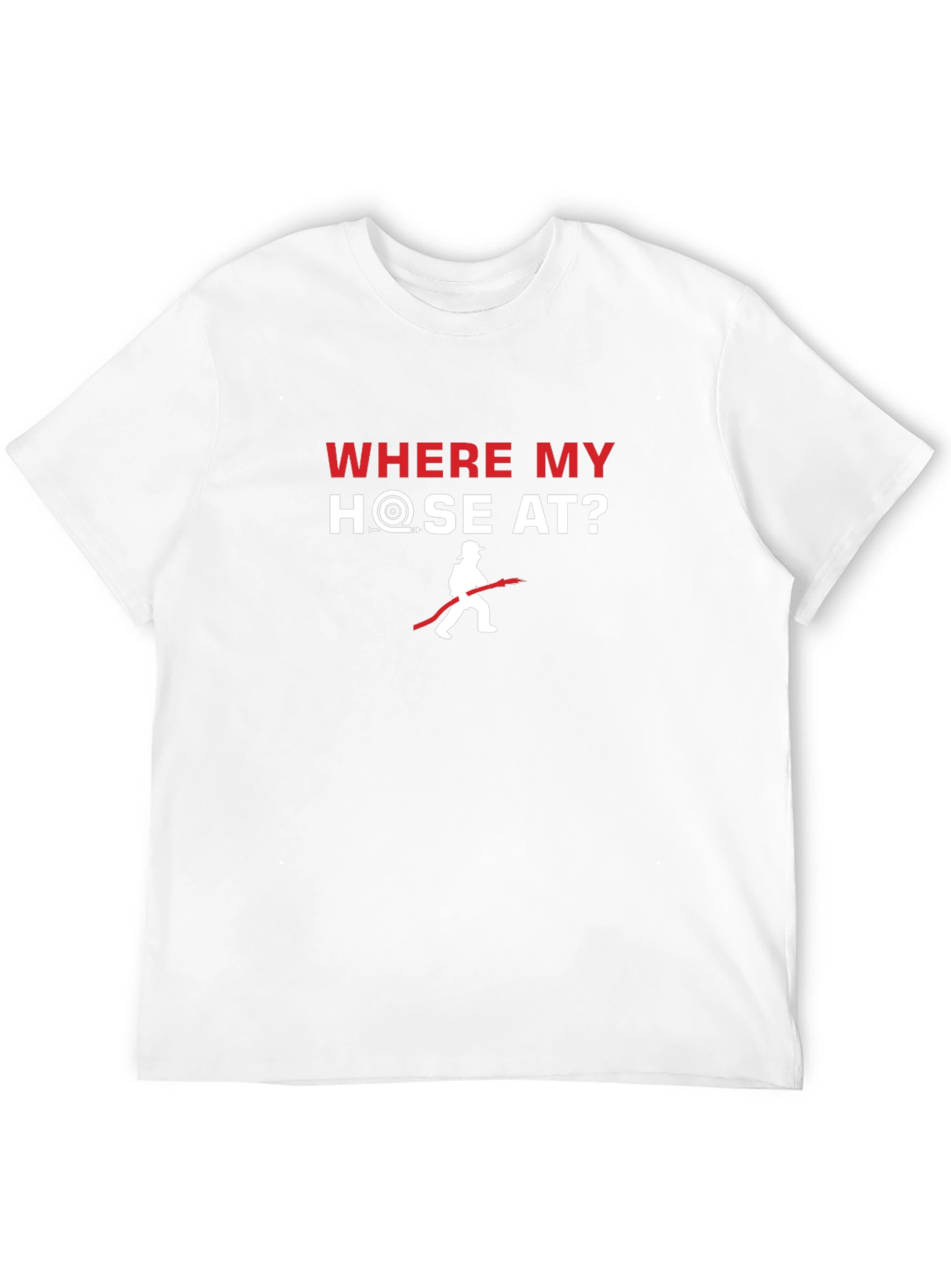 Where My Hose At? Firefighter T-Shirt