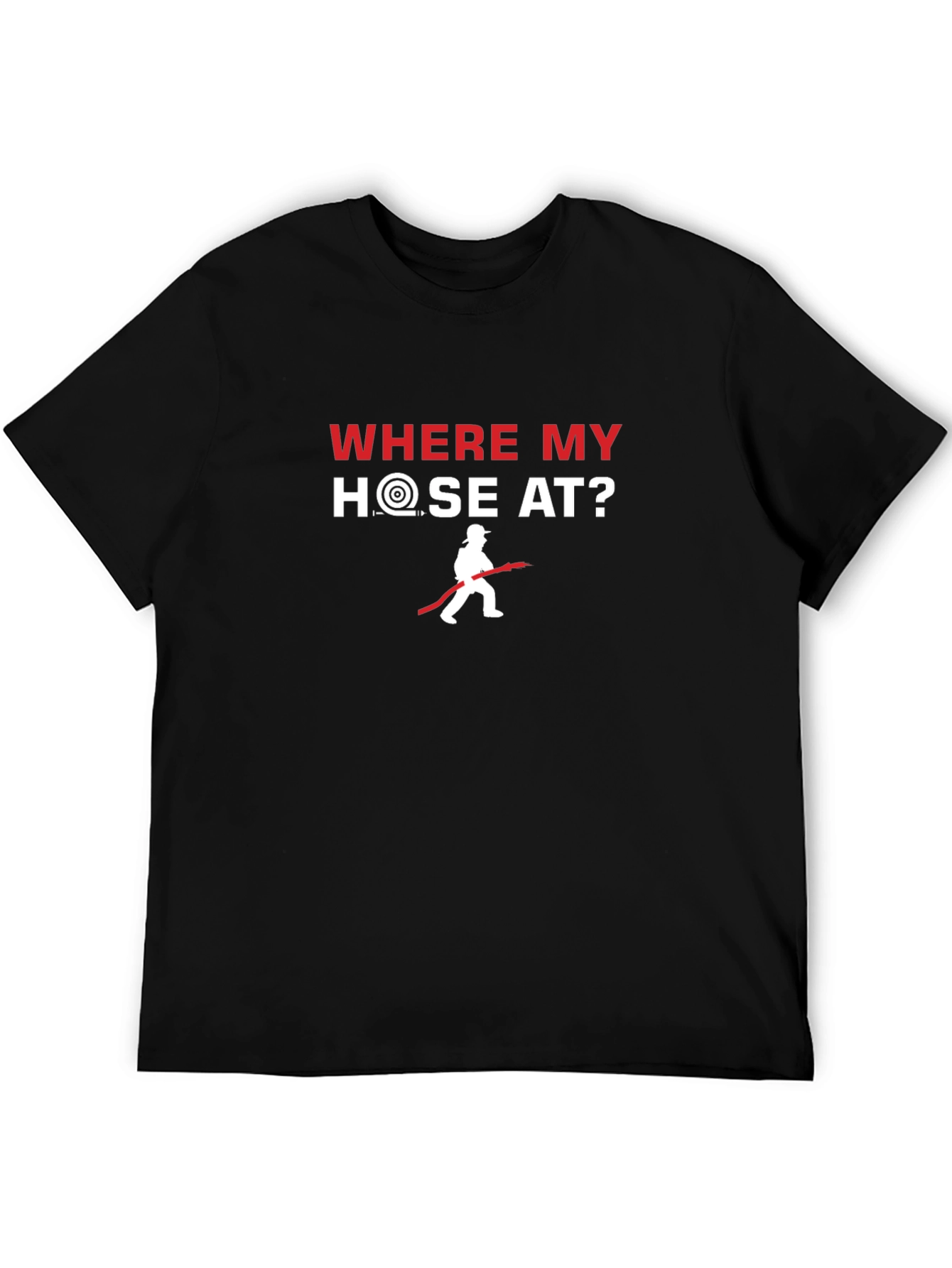 Where My Hose At? Firefighter T-Shirt