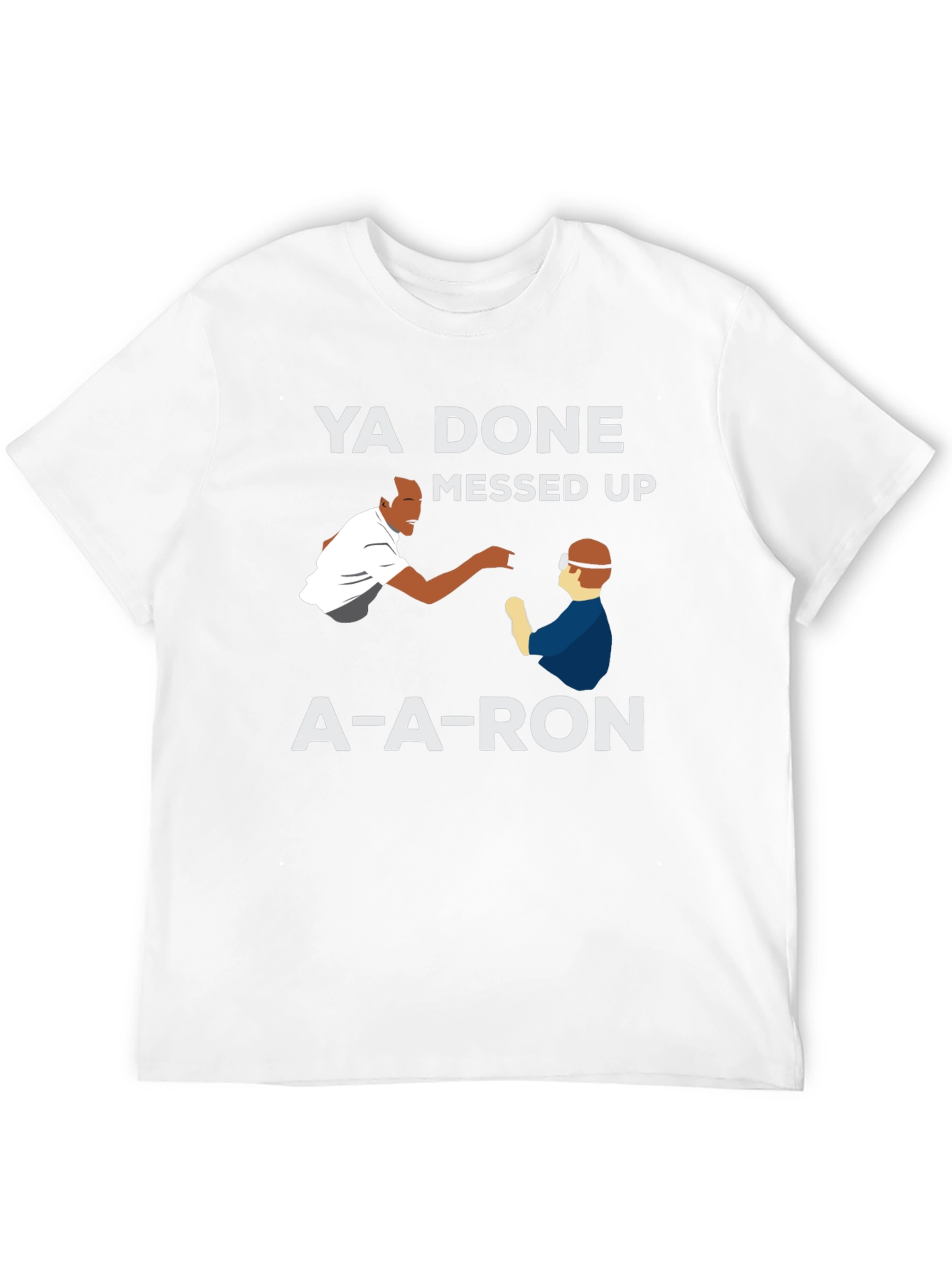 Ya Done Messed Up A-A-Ron T-Shirt