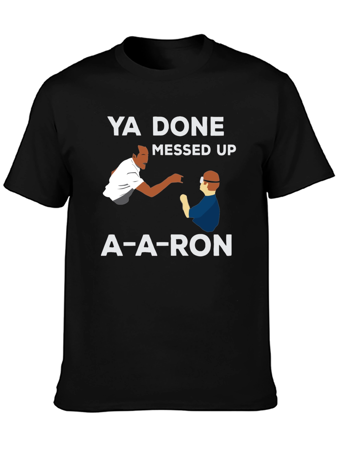 Ya Done Messed Up A-A-Ron T-Shirt