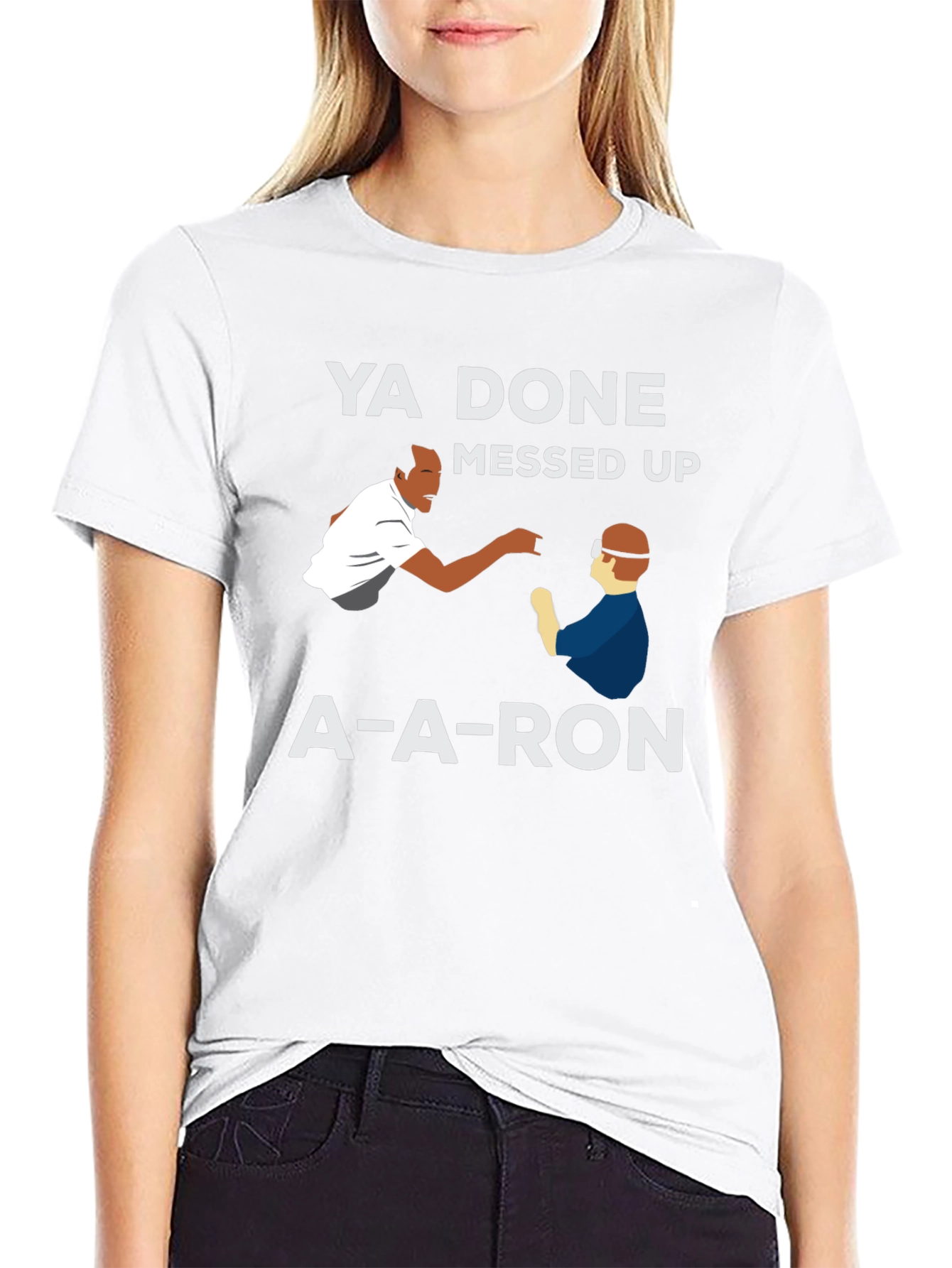 Ya Done Messed Up A-A-Ron T-Shirt
