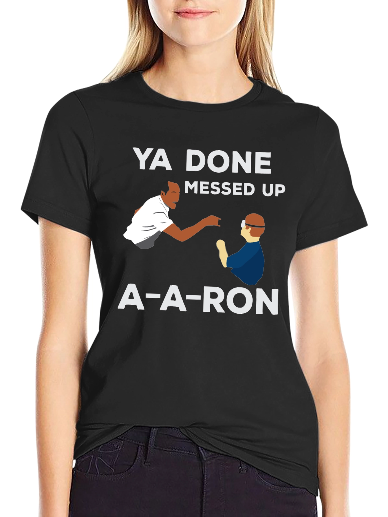 Ya Done Messed Up A-A-Ron T-Shirt