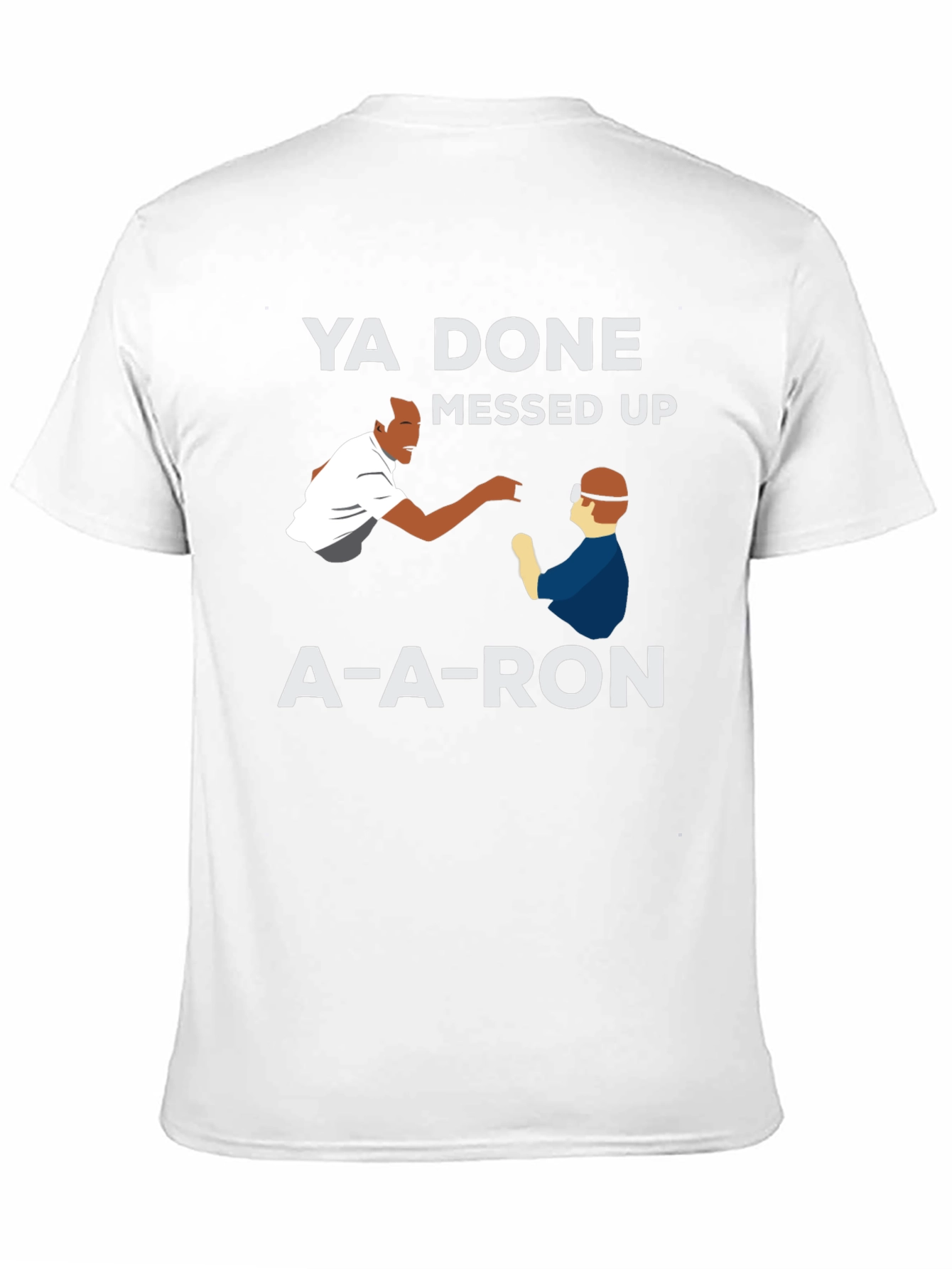 Ya Done Messed Up A-A-Ron T-Shirt