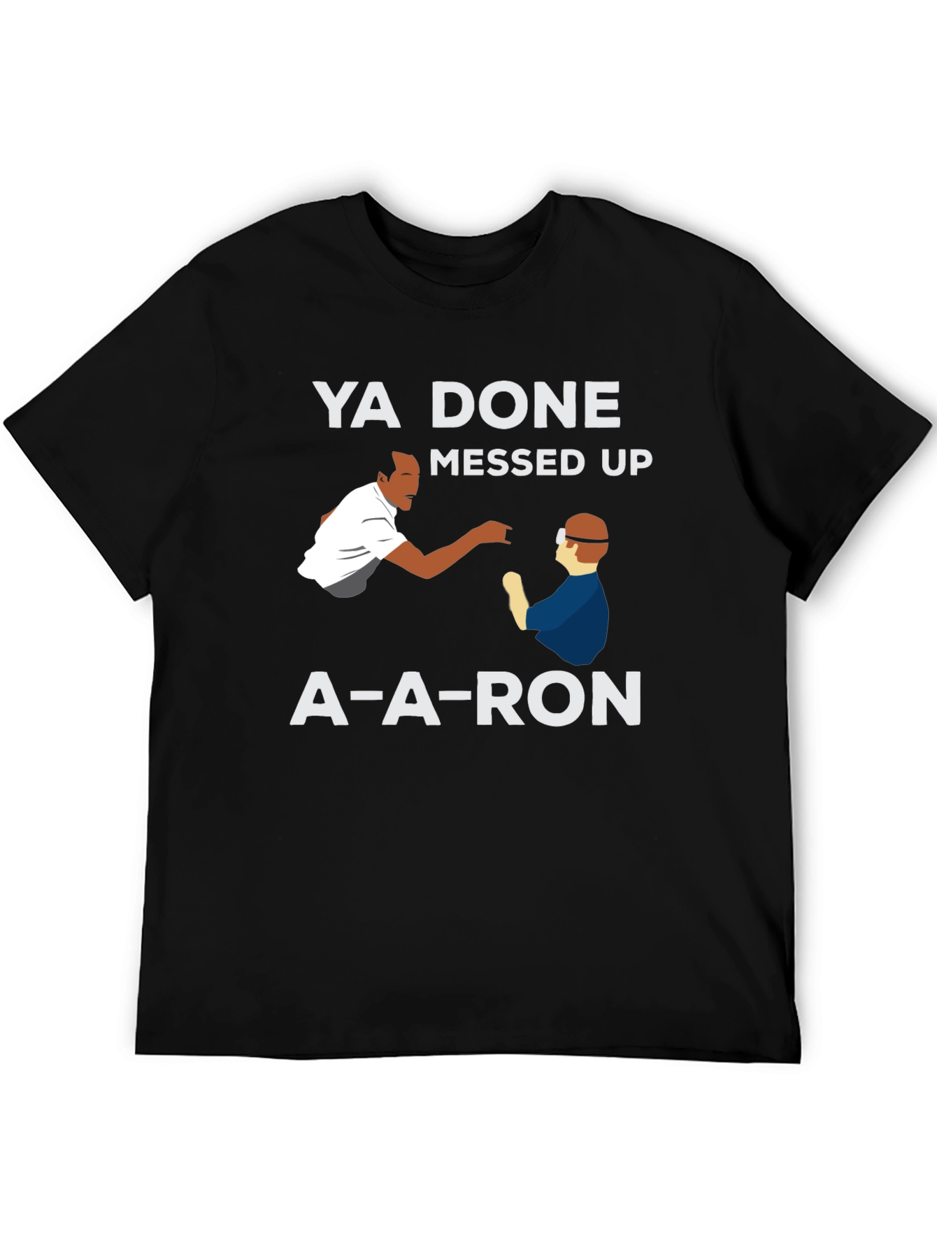 Ya Done Messed Up A-A-Ron T-Shirt
