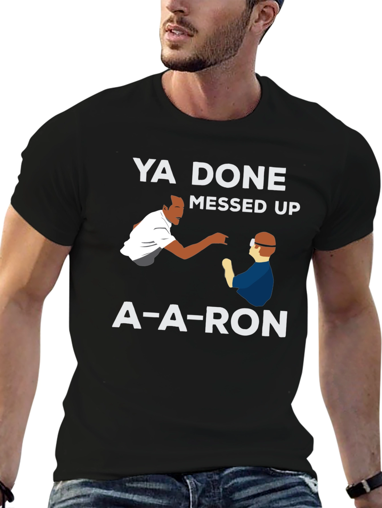 Ya Done Messed Up A-A-Ron T-Shirt