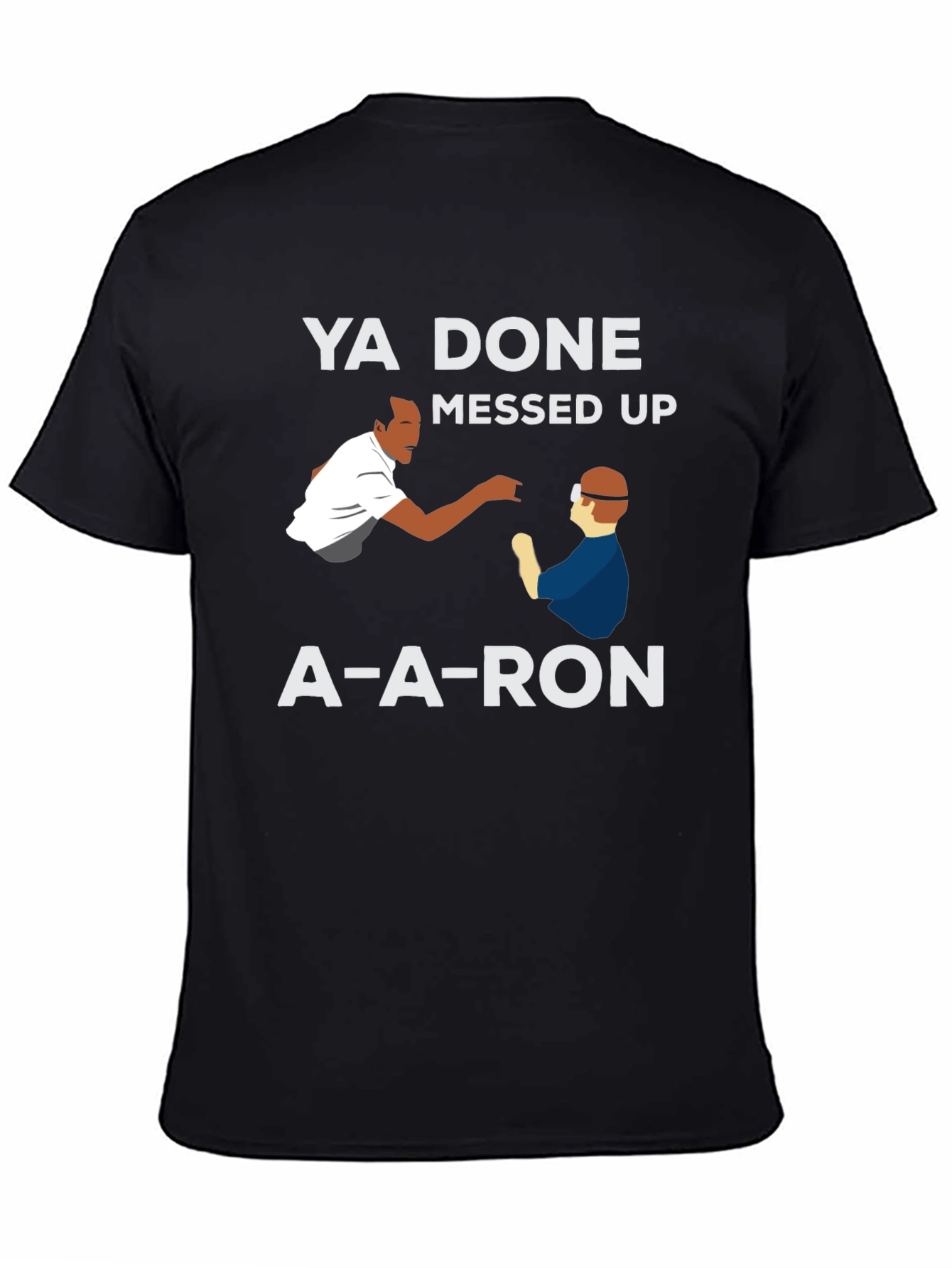 Ya Done Messed Up A-A-Ron T-Shirt