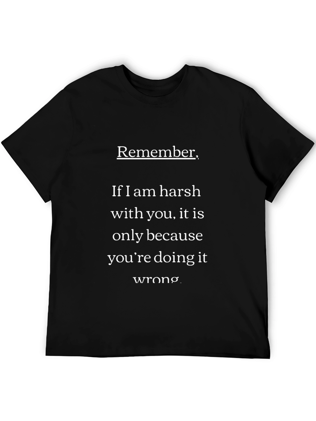 Remember If I Am Harsh T-Shirt