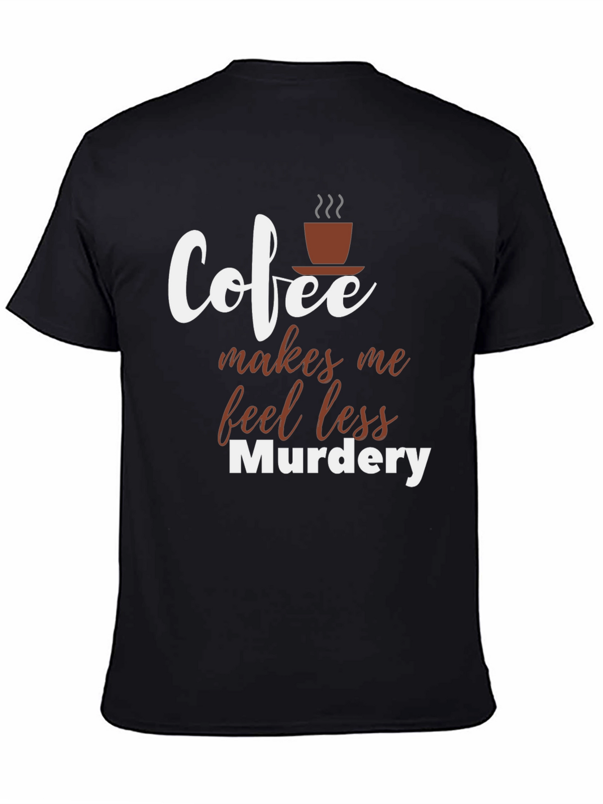 Coffee Makes Me Feel Less Murdery T-Shirt