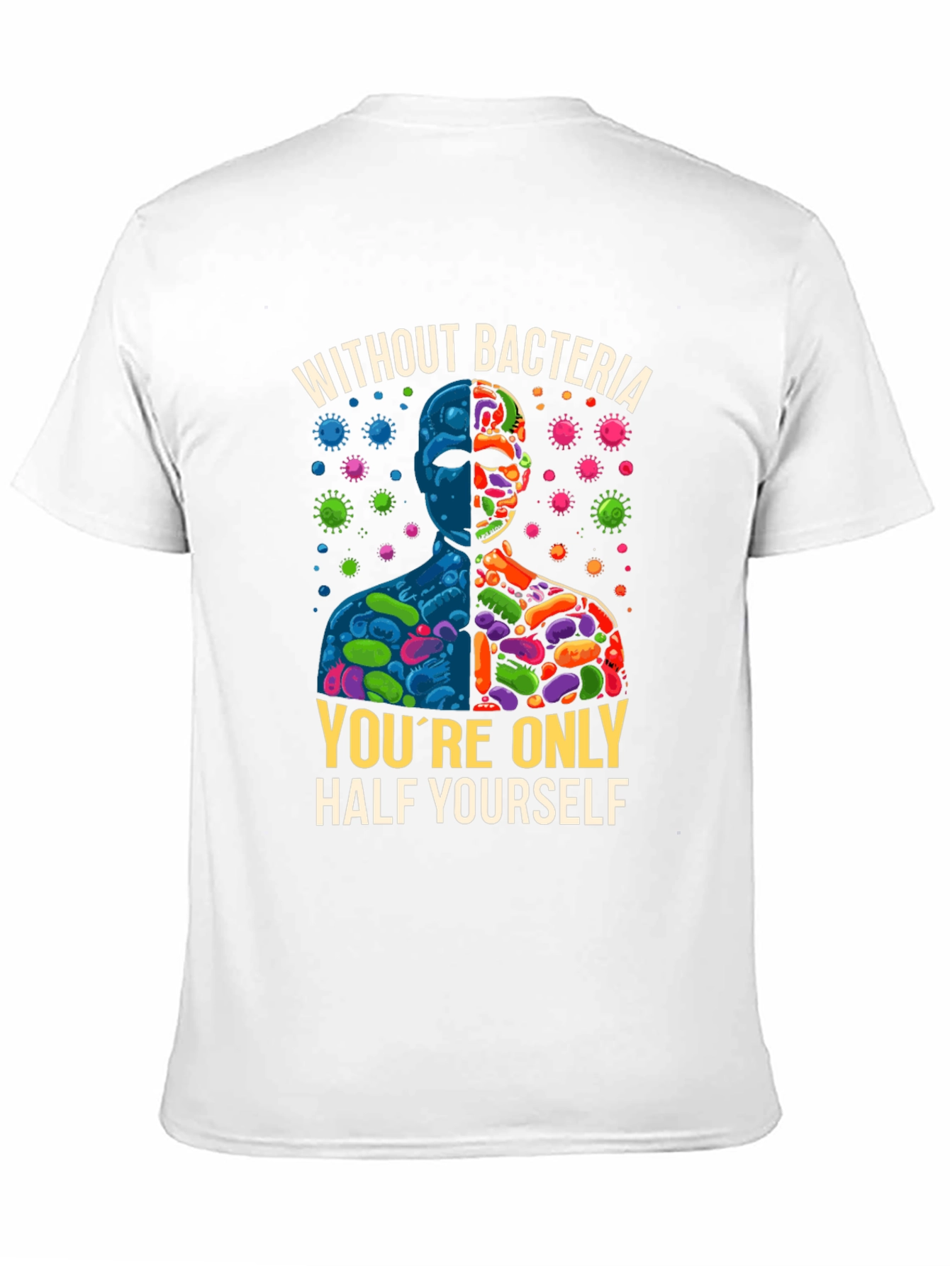 Without Bacteria Half Yourself T-Shirt