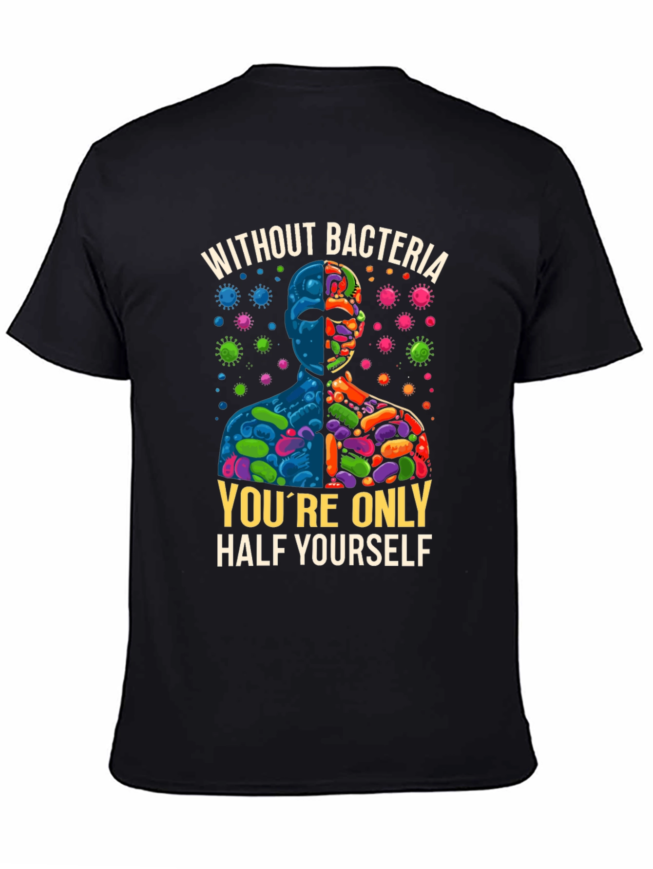 Without Bacteria Half Yourself T-Shirt