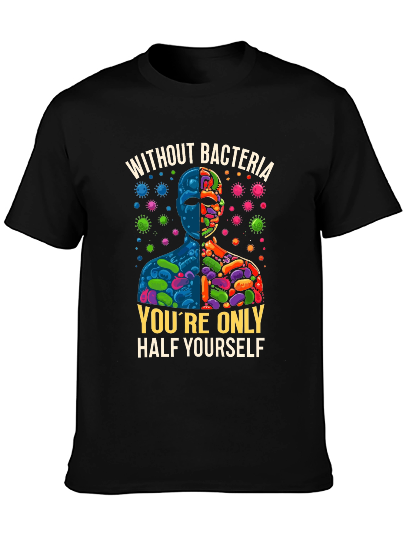 Without Bacteria Half Yourself T-Shirt
