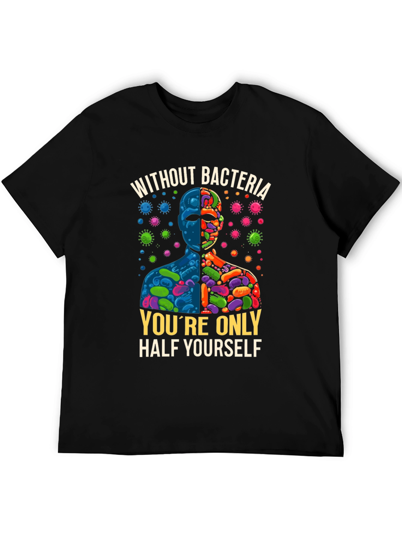Without Bacteria Half Yourself T-Shirt