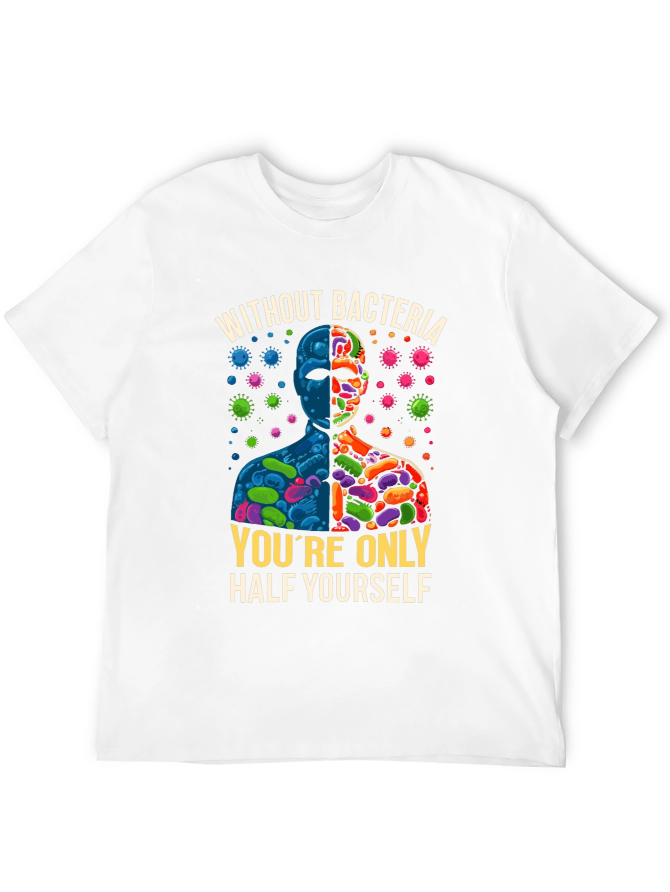Without Bacteria Half Yourself T-Shirt