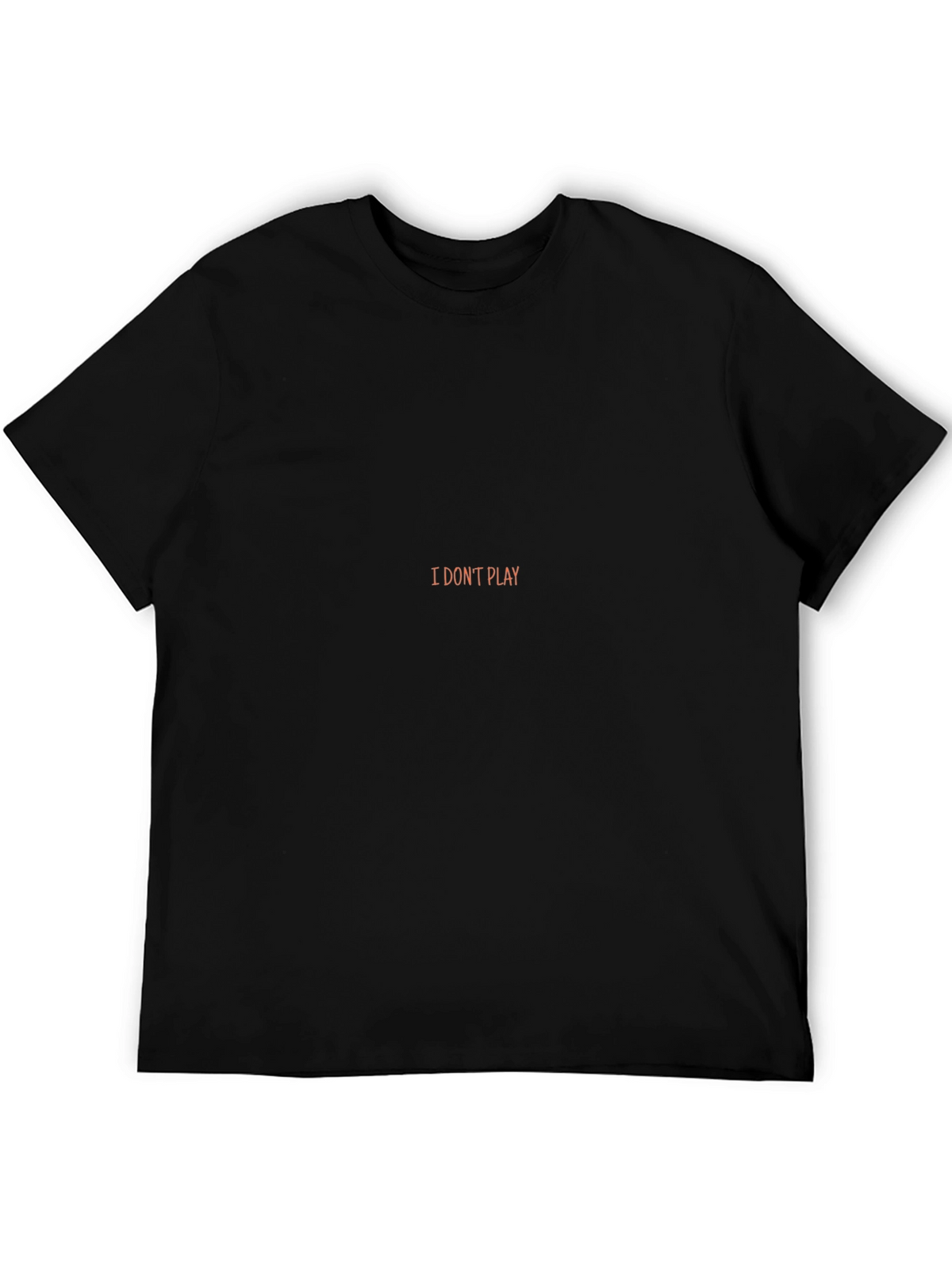 I Dont Play Black T-Shirt - Statement Tee