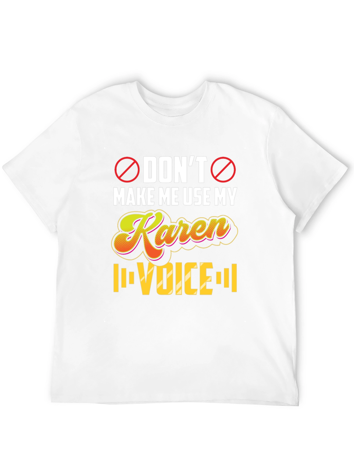 Dont Make Me Use My Karen Voice T-Shirt