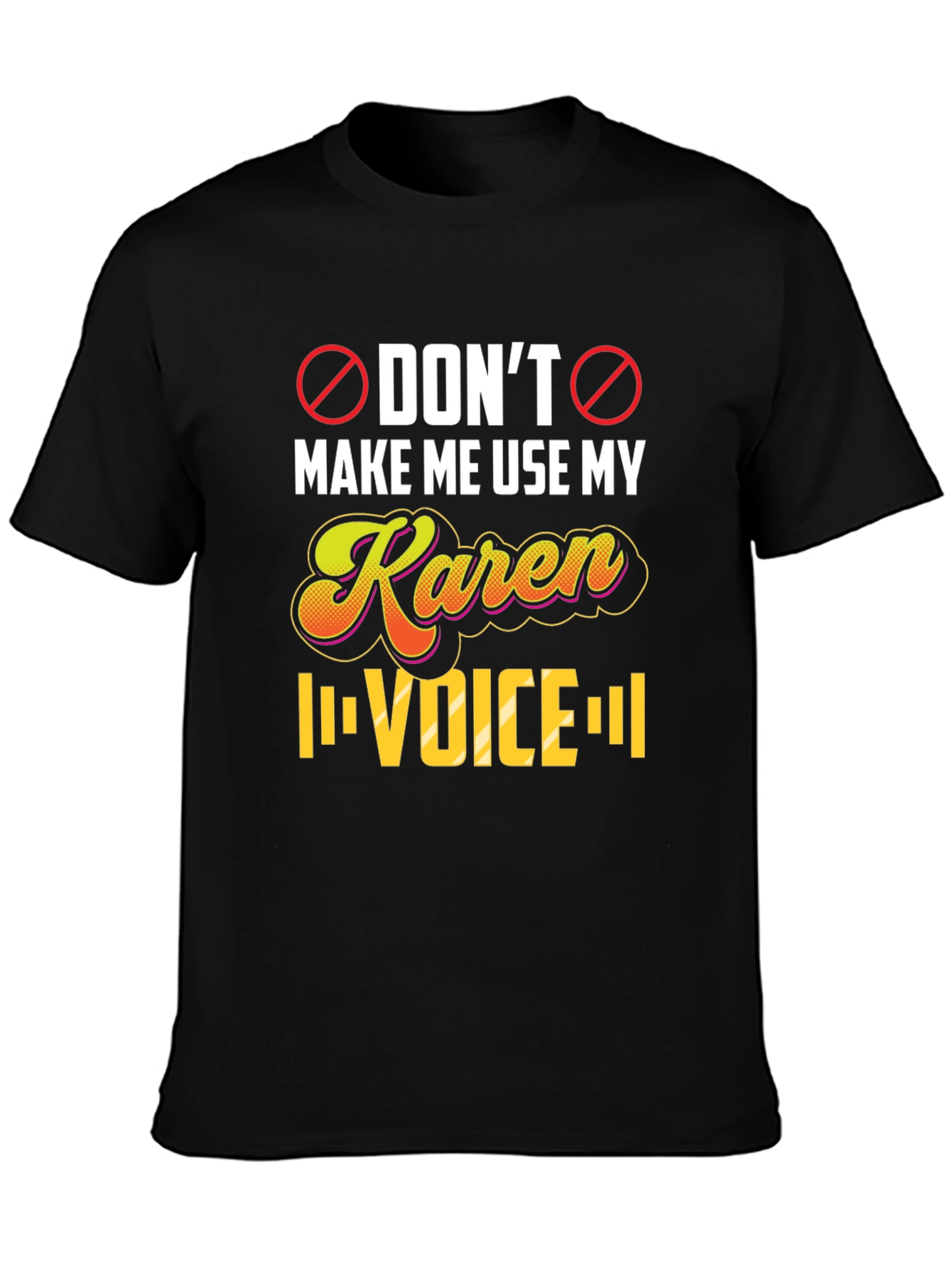 Dont Make Me Use My Karen Voice T-Shirt