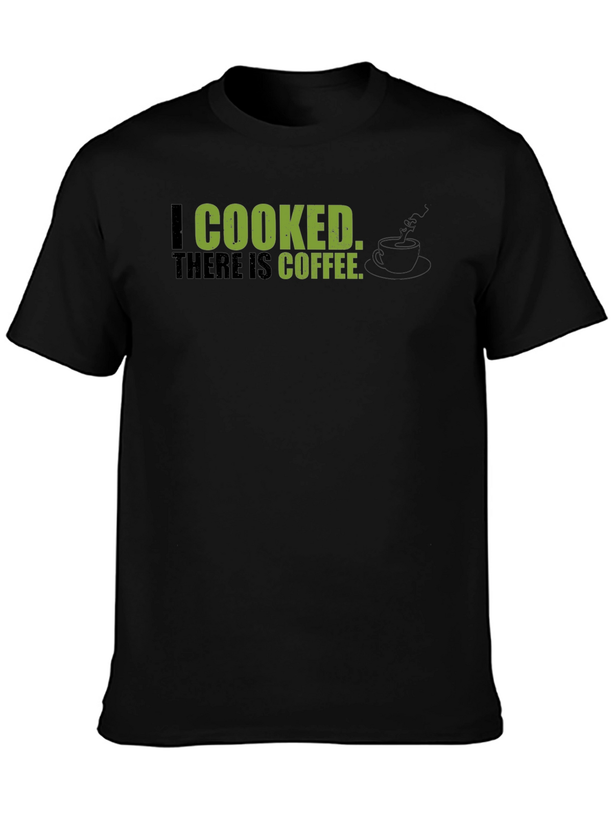 I Cooked There Is Coffee - Graphic Tee