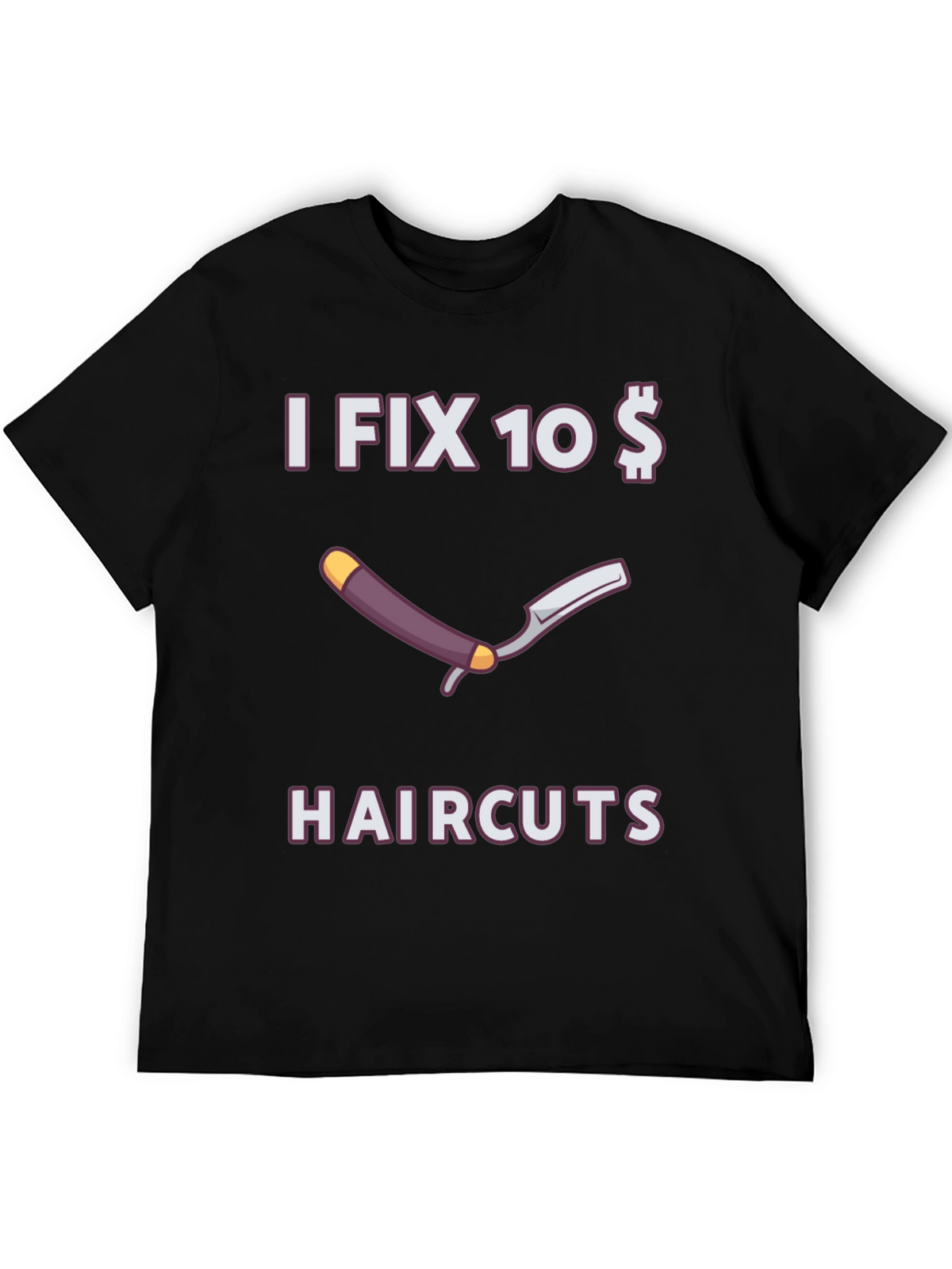 Funny I Fix 10 Dollar Haircuts T-Shirt