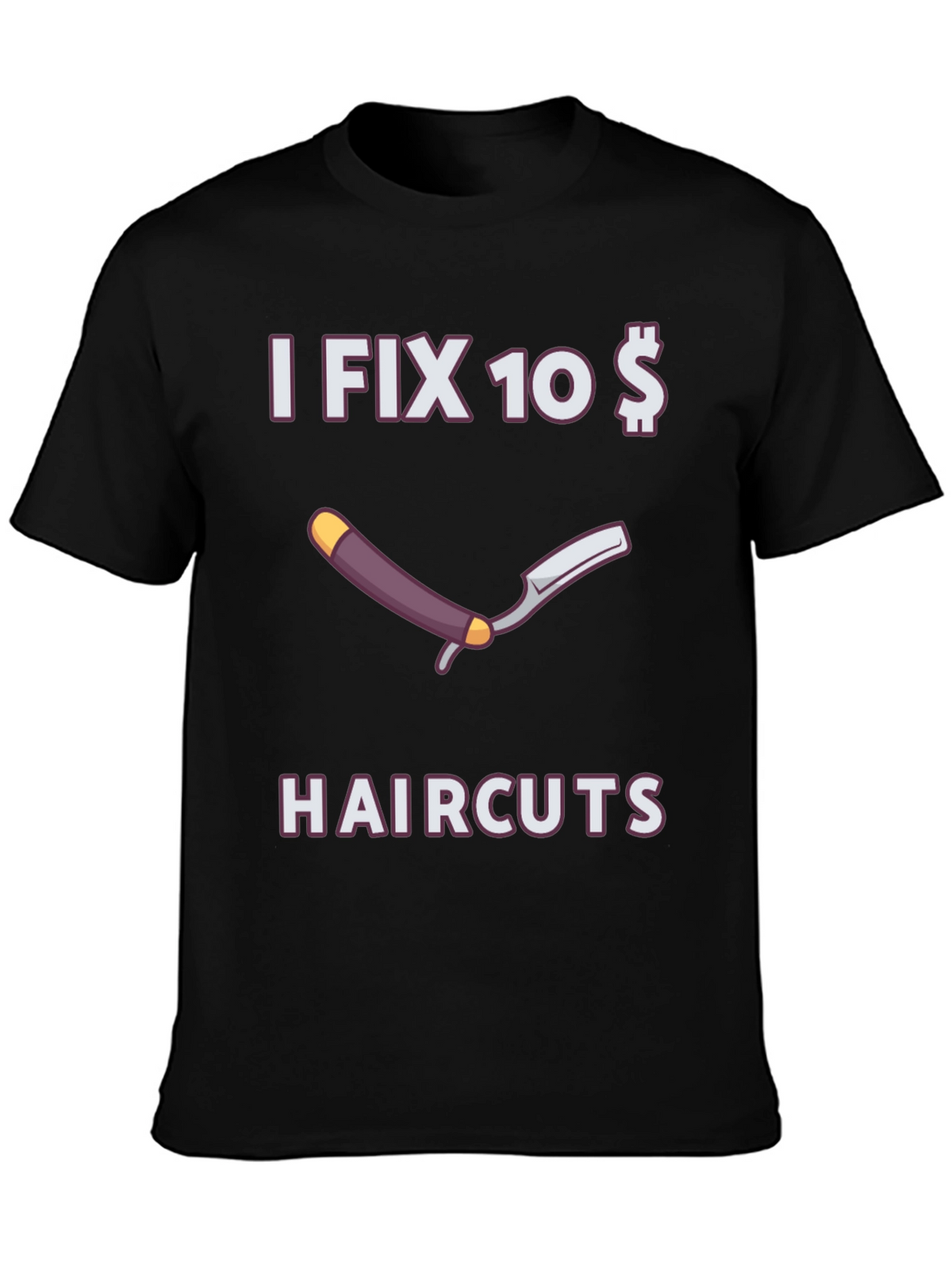 Funny I Fix 10 Dollar Haircuts T-Shirt