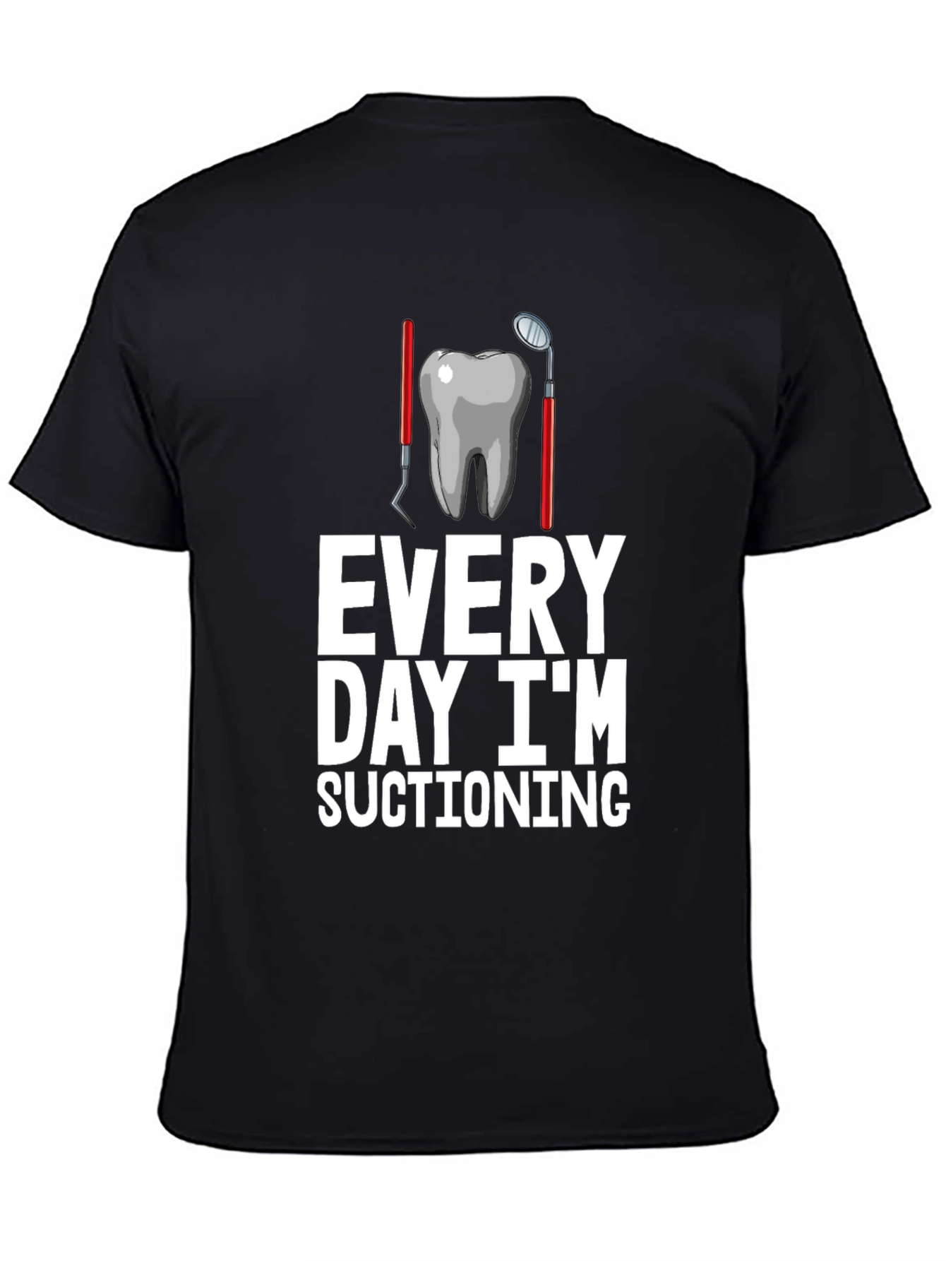Dentist Humor T-Shirt: Every Day Im Suctioning