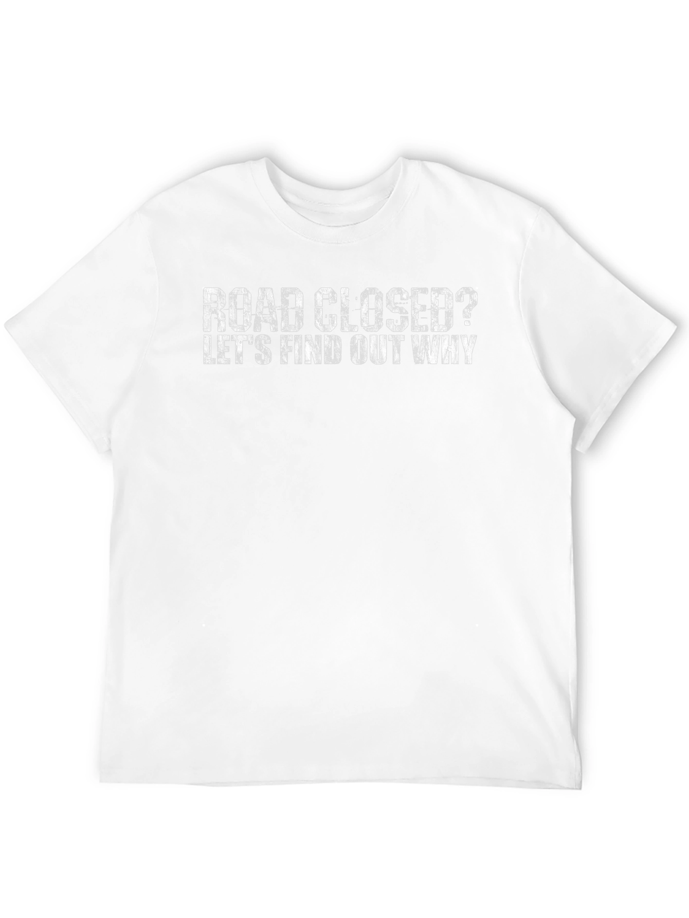 Road Closed? T-Shirt - Find Out Why