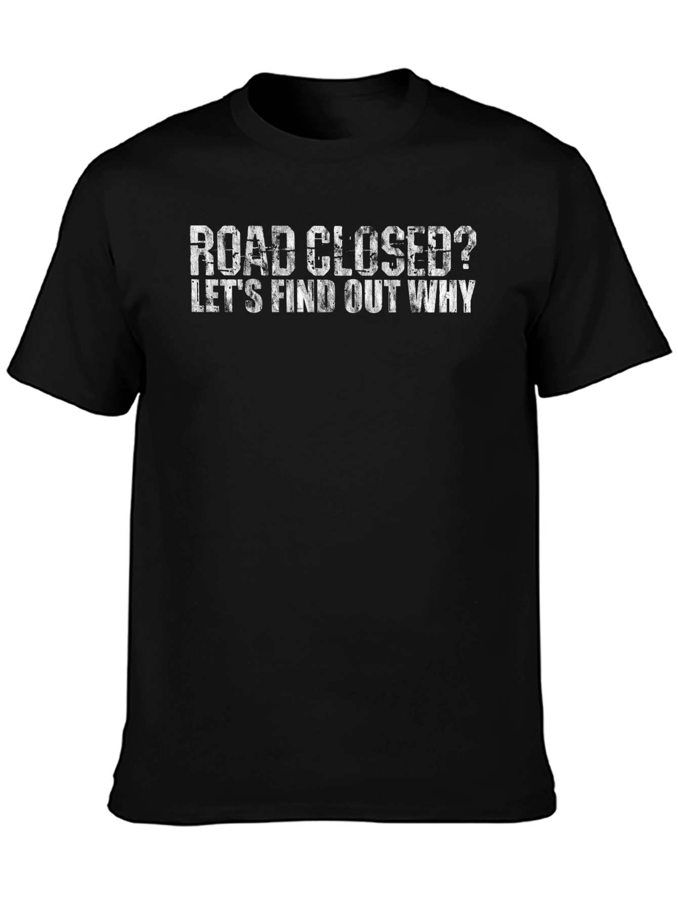 Road Closed? T-Shirt - Find Out Why