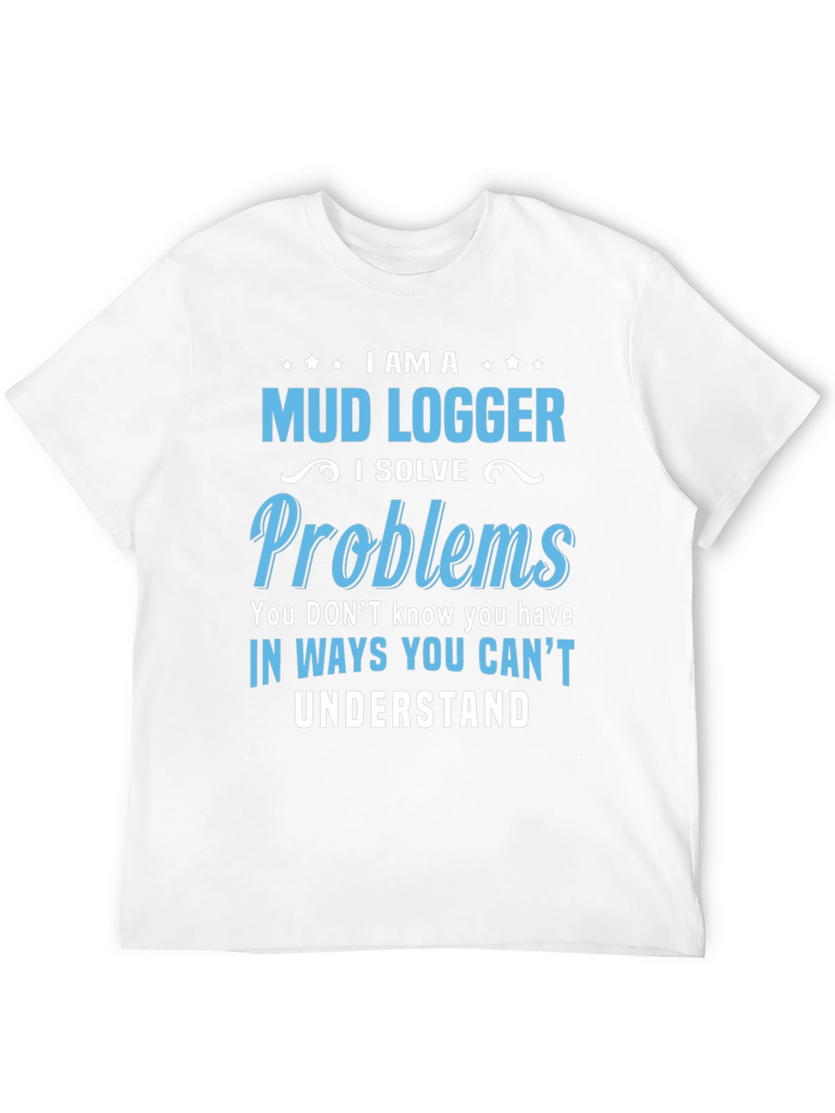 Mud Logger T-Shirt - Problem Solver Funny Tee