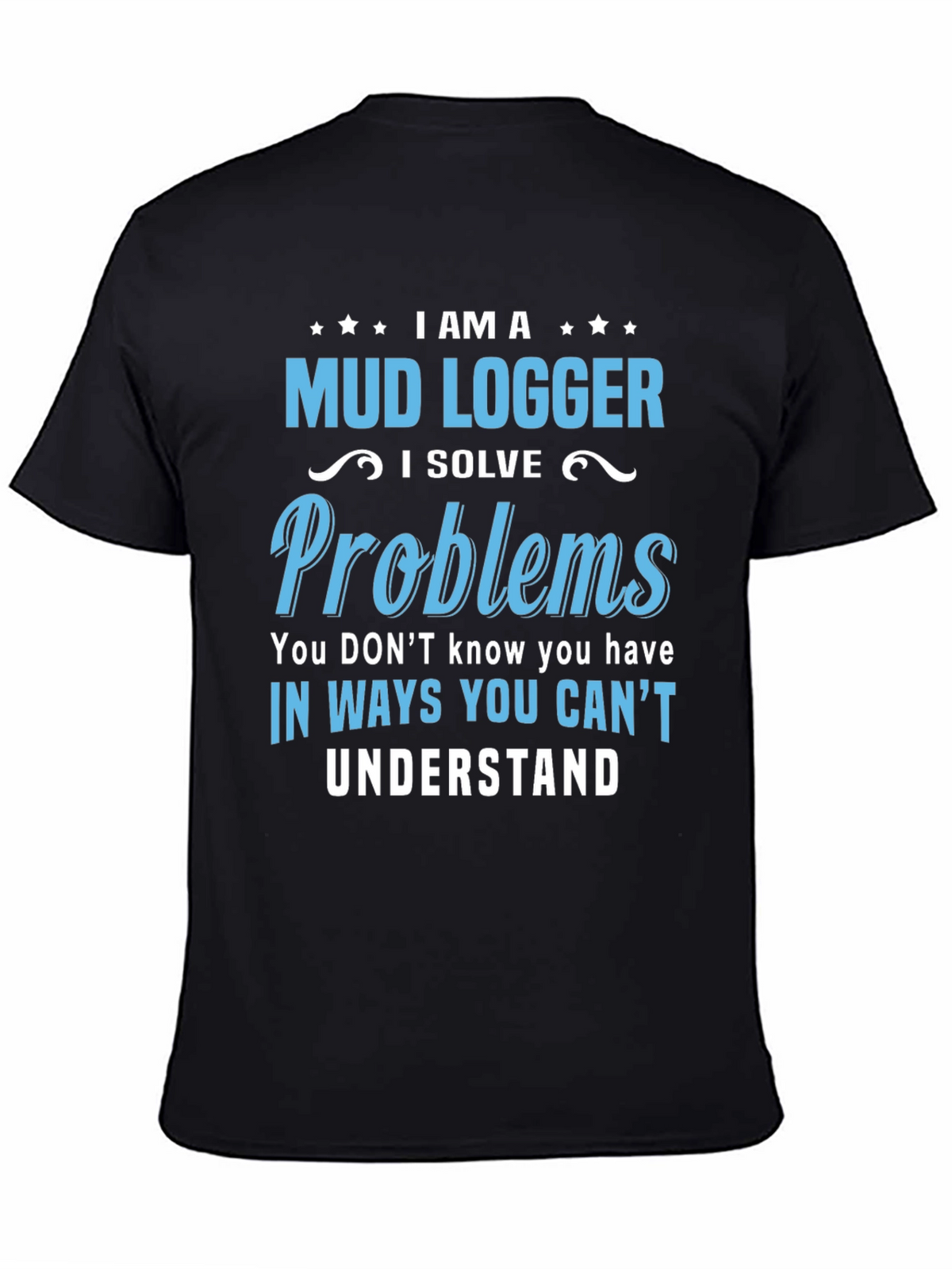 Mud Logger T-Shirt - Problem Solver Funny Tee