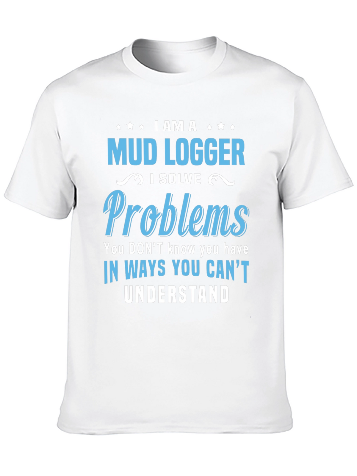 Mud Logger T-Shirt - Problem Solver Funny Tee