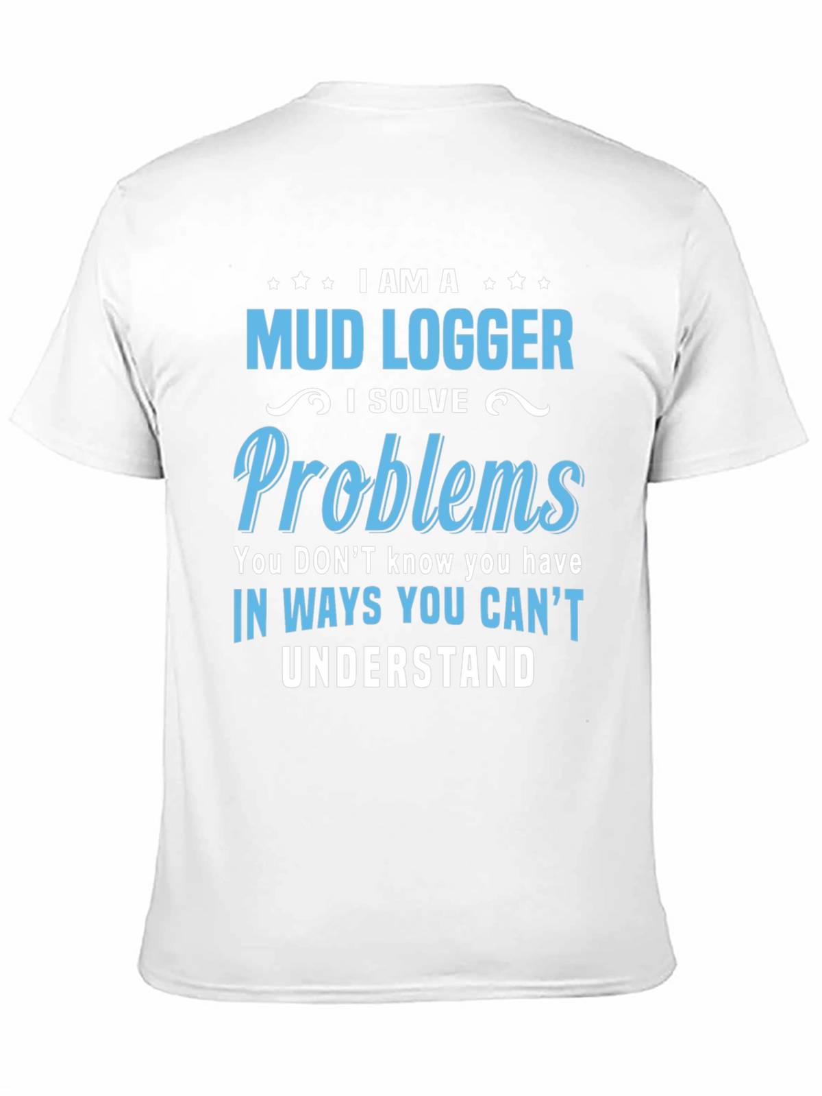 Mud Logger T-Shirt - Problem Solver Funny Tee