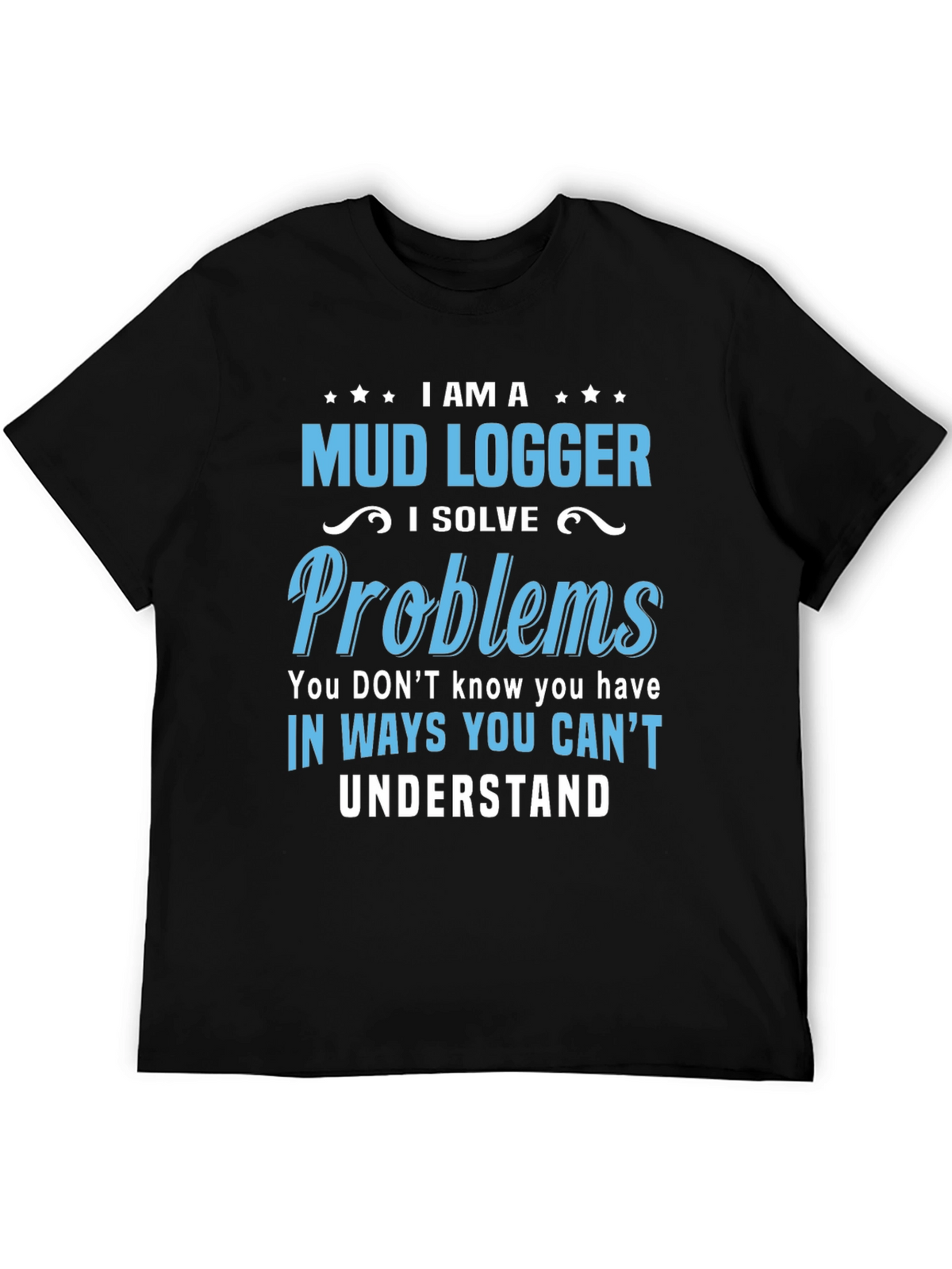 Mud Logger T-Shirt - Problem Solver Funny Tee