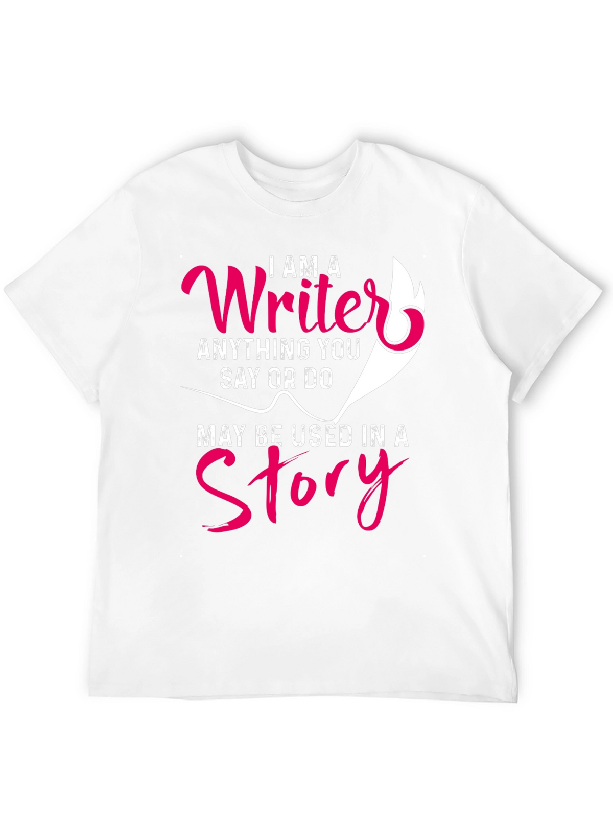 I AM A Writer T-Shirt - Anything You Say